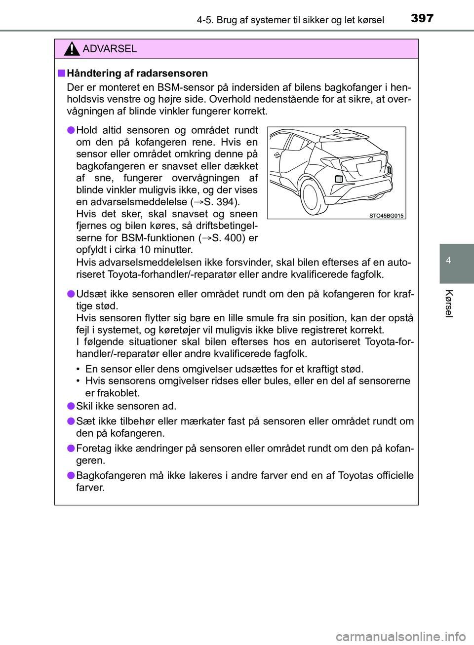 TOYOTA C-HR 2017 Brugsanvisning (in Danish) 3974-5. Brug af systemer til sikker og let kørsel
4
Kørsel
OM10528DK_C-HR
ADVARSEL
n Håndtering af radarsensoren
Der er monteret en BSM-sensor på indersiden af bilens bagkofanger i hen-
holdsvis v TOYOTA C-HR 2017 Brugsanvisning (in Danish) 3974-5. Brug af systemer til sikker og let kørsel
4
Kørsel
OM10528DK_C-HR
ADVARSEL
n Håndtering af radarsensoren
Der er monteret en BSM-sensor på indersiden af bilens bagkofanger i hen-
holdsvis v