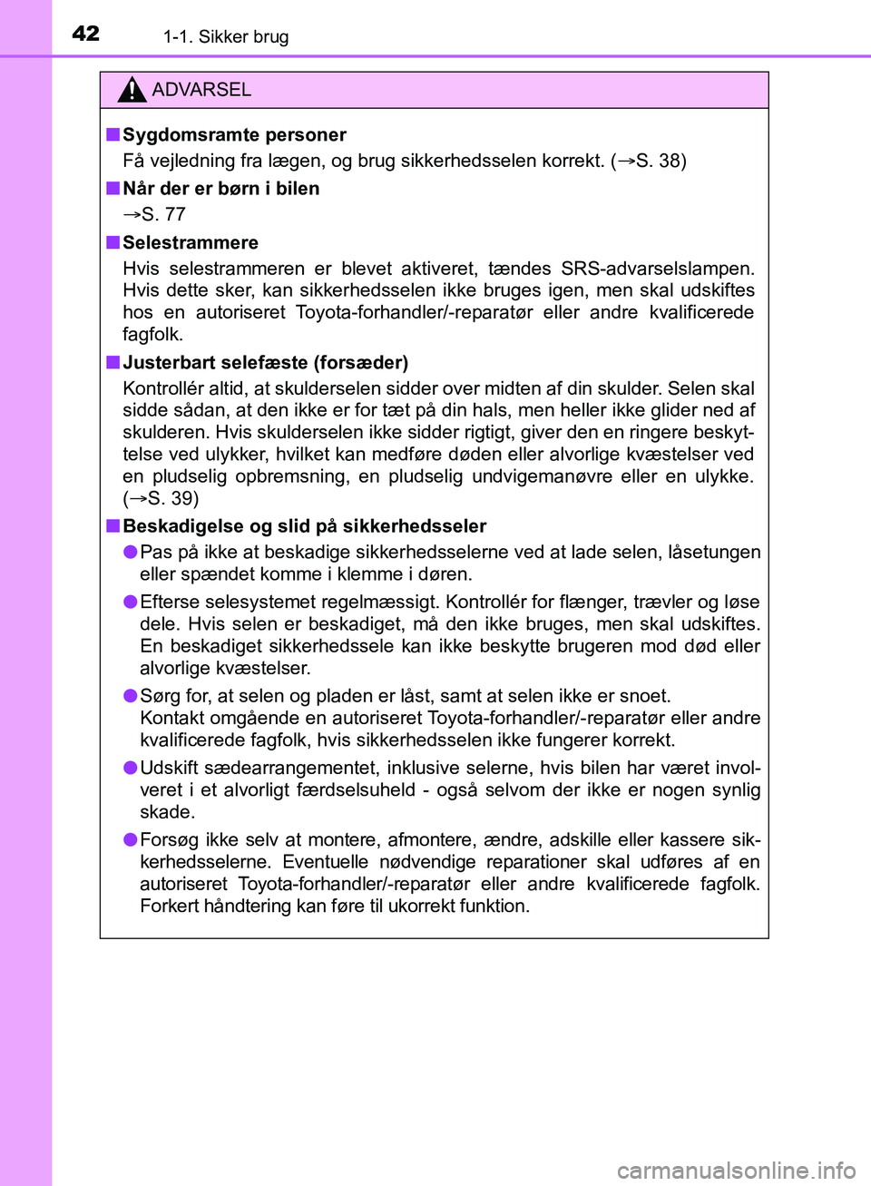 TOYOTA C-HR 2016  Brugsanvisning (in Danish) 421-1. Sikker brug
OM10528DK_C-HR
ADVARSEL
n Sygdomsramte personer
Få vejledning fra lægen, og brug sikkerhedsselen korrekt. ( S. 38)
n Når der er børn i bilen
 S. 77
n Selestrammere
Hvis se