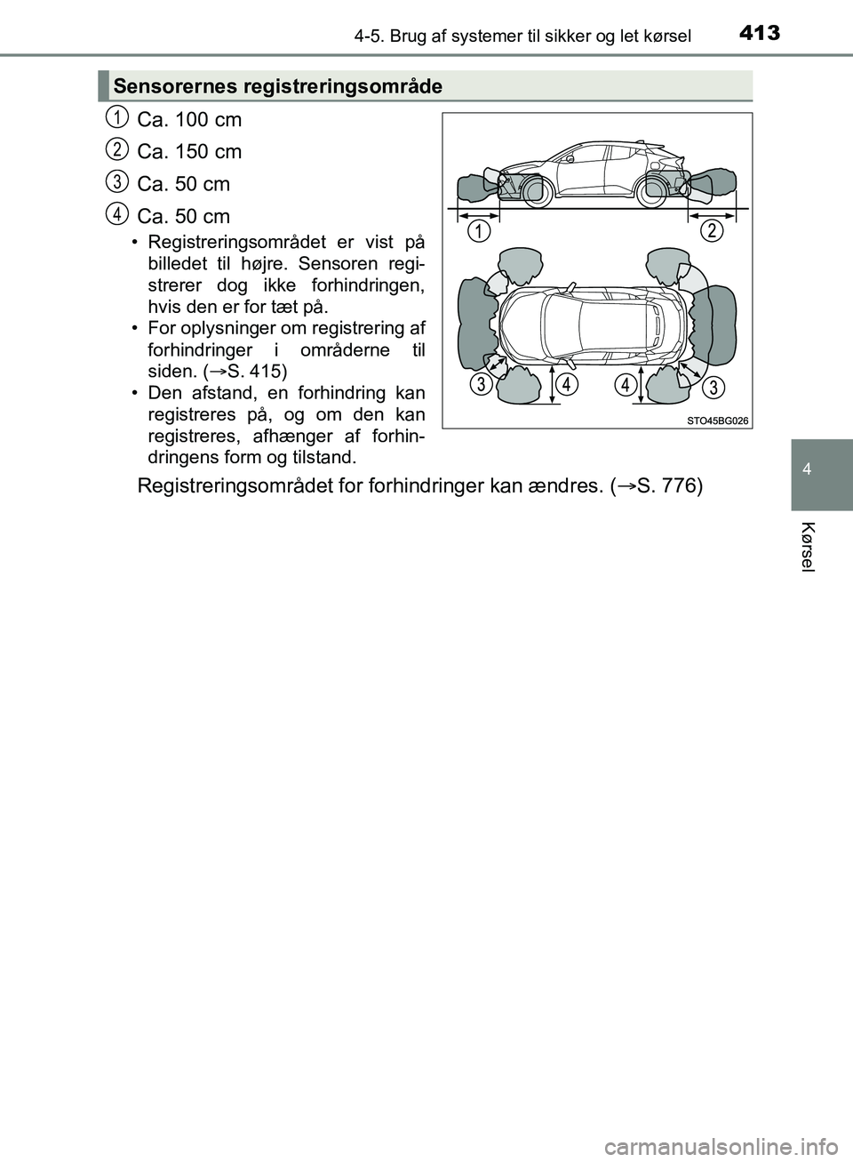 TOYOTA C-HR 2017 Brugsanvisning (in Danish) 4134-5. Brug af systemer til sikker og let kørsel
4
Kørsel
OM10528DK_C-HR
Ca. 100 cm
Ca. 150 cm
Ca. 50 cm
Ca. 50 cm
• Registreringsområdet er vist på
billedet til højre. Sensoren regi-
strerer TOYOTA C-HR 2017 Brugsanvisning (in Danish) 4134-5. Brug af systemer til sikker og let kørsel
4
Kørsel
OM10528DK_C-HR
Ca. 100 cm
Ca. 150 cm
Ca. 50 cm
Ca. 50 cm
• Registreringsområdet er vist på
billedet til højre. Sensoren regi-
strerer