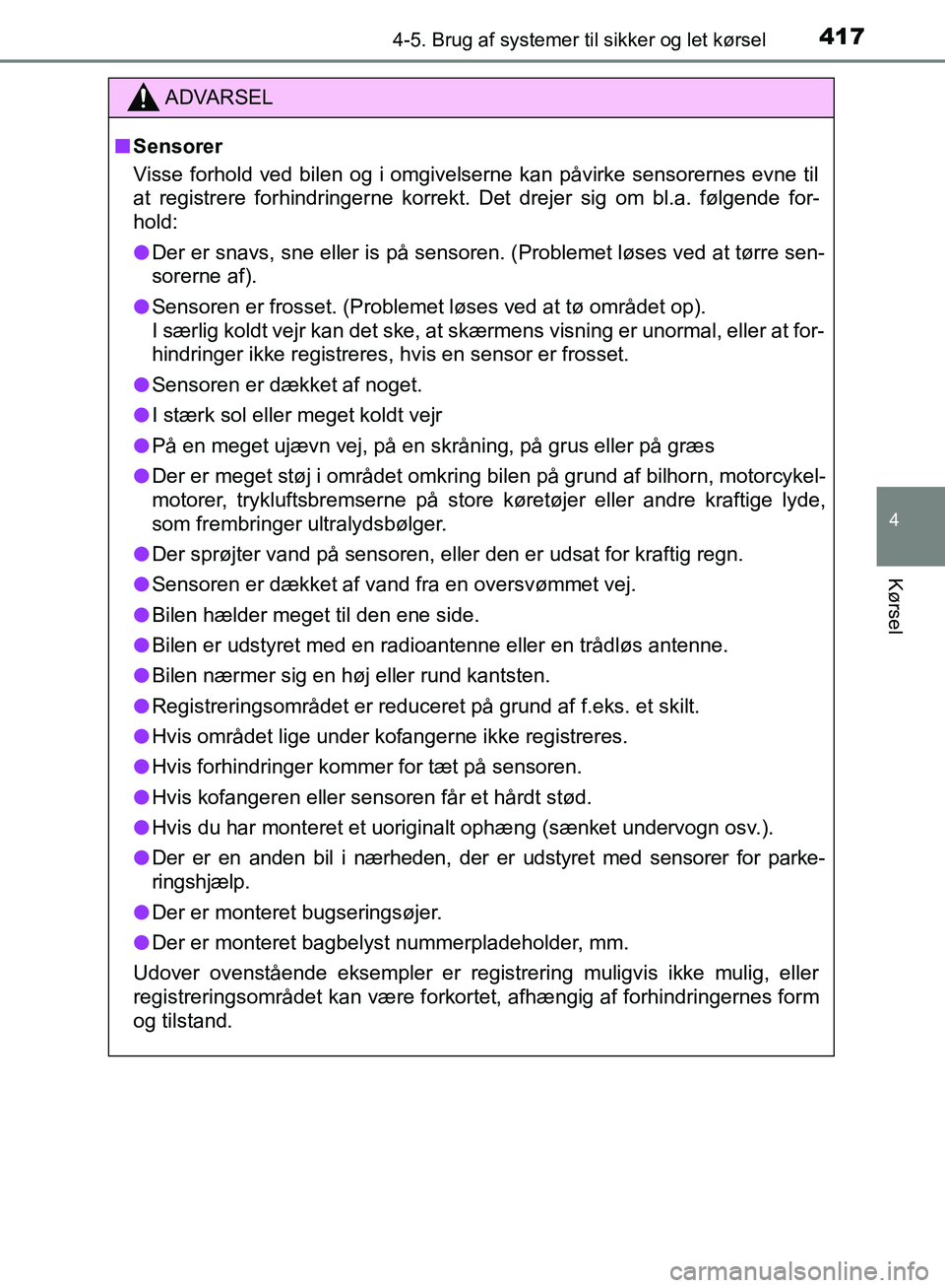 TOYOTA C-HR 2017 Brugsanvisning (in Danish) 4174-5. Brug af systemer til sikker og let kørsel
4
Kørsel
OM10528DK_C-HR
ADVARSEL
n Sensorer
Visse forhold ved bilen og i omgivelserne kan påvirke sensorernes evne til
at registrere forhindringern TOYOTA C-HR 2017 Brugsanvisning (in Danish) 4174-5. Brug af systemer til sikker og let kørsel
4
Kørsel
OM10528DK_C-HR
ADVARSEL
n Sensorer
Visse forhold ved bilen og i omgivelserne kan påvirke sensorernes evne til
at registrere forhindringern