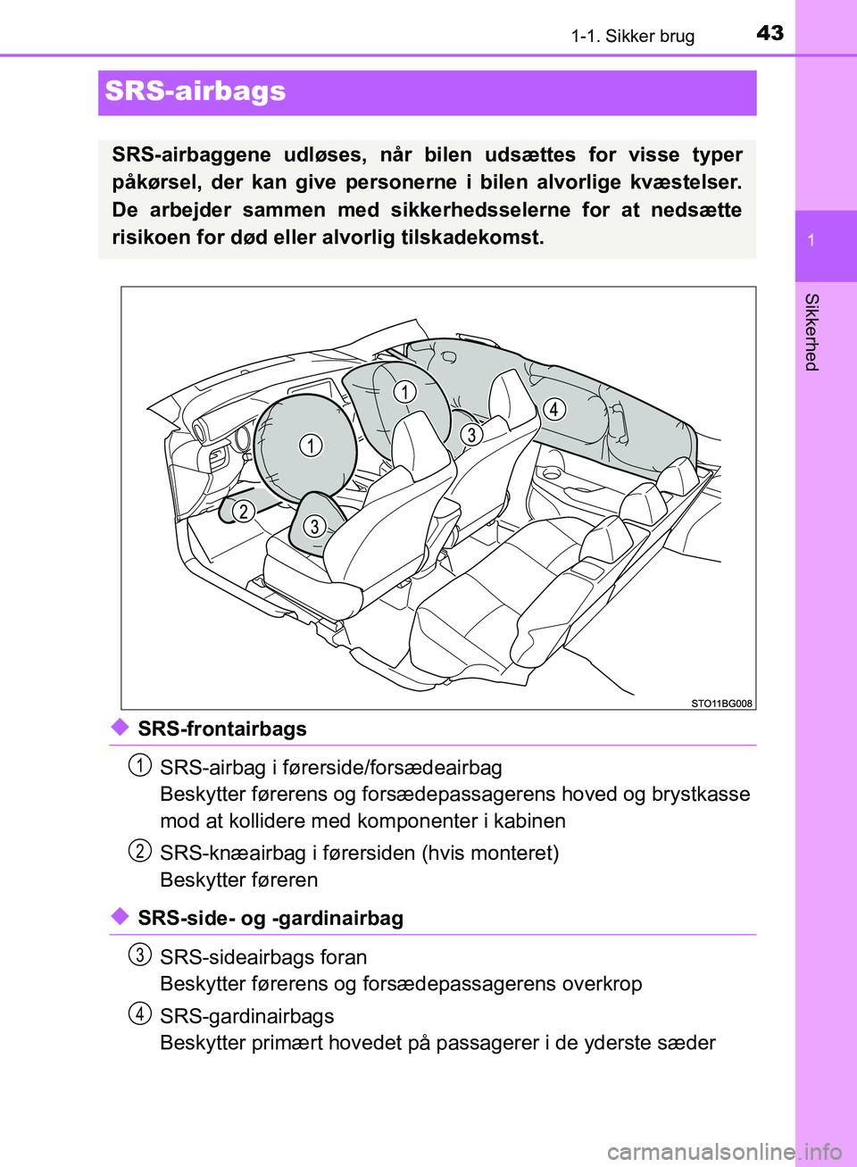 TOYOTA C-HR 2016  Brugsanvisning (in Danish) 431-1. Sikker brug
1
Sikkerhed
OM10528DK_C-HR
SRS-airbags
uSRS-frontairbagsSRS-airbag i førerside/forsædeairbag
Beskytter førerens og forsædepassagerens hoved og brystkasse
mod at kollidere med  k