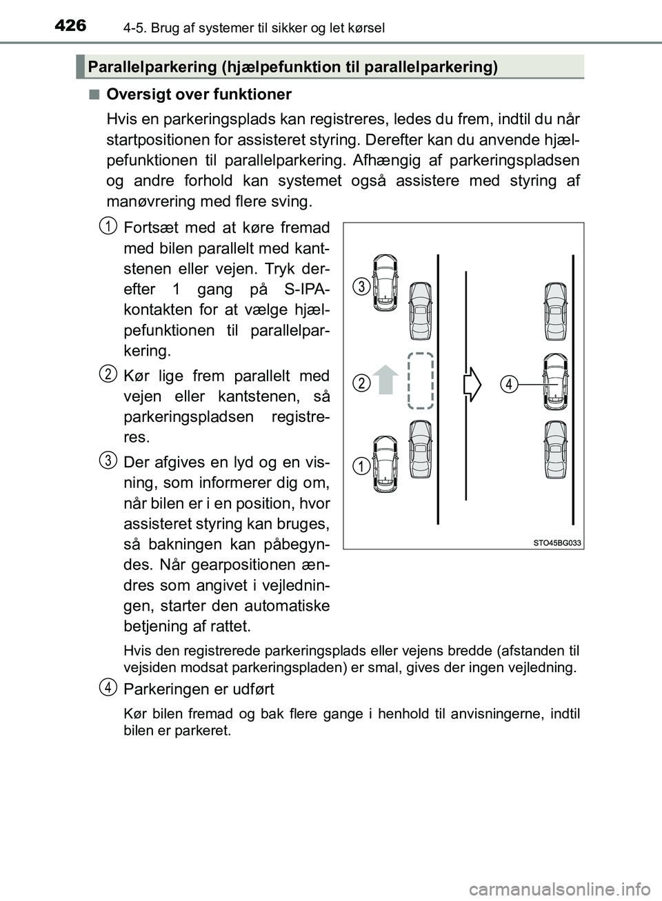 TOYOTA C-HR 2016  Brugsanvisning (in Danish) 4264-5. Brug af systemer til sikker og let kørsel
OM10528DK_C-HRn
Oversigt over funktioner
Hvis en parkeringsplads kan registreres, ledes du frem, indtil du når
startpositionen for assisteret styr
i