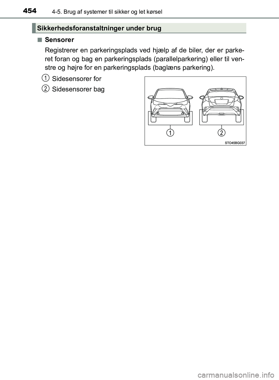 TOYOTA C-HR 2017 Brugsanvisning (in Danish) 4544-5. Brug af systemer til sikker og let kørsel
OM10528DK_C-HRn
Sensorer
Registrerer en parkeringsplads ved hjælp af de biler, der er parke-
ret foran og bag en parkeringsplads (parallelparkering) TOYOTA C-HR 2017 Brugsanvisning (in Danish) 4544-5. Brug af systemer til sikker og let kørsel
OM10528DK_C-HRn
Sensorer
Registrerer en parkeringsplads ved hjælp af de biler, der er parke-
ret foran og bag en parkeringsplads (parallelparkering)