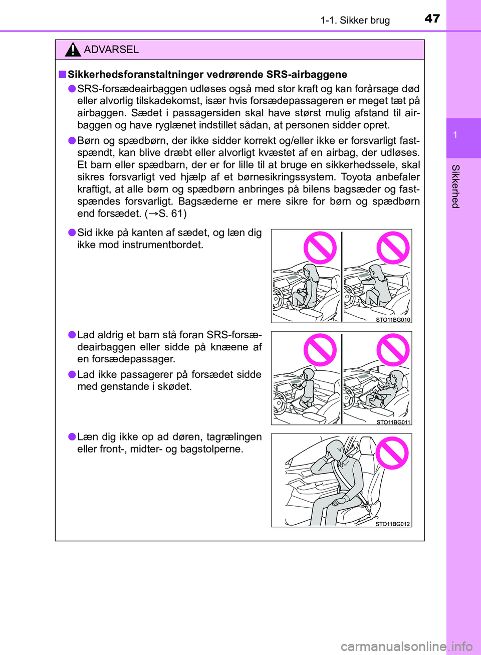 TOYOTA C-HR 2016  Brugsanvisning (in Danish) 471-1. Sikker brug
1
Sikkerhed
OM10528DK_C-HR
ADVARSEL
n Sikkerhedsforanstaltninger vedrørende SRS-airbaggene
l SRS-forsædeairbaggen udløses også med stor kraft og kan forårsage død
eller alvorl