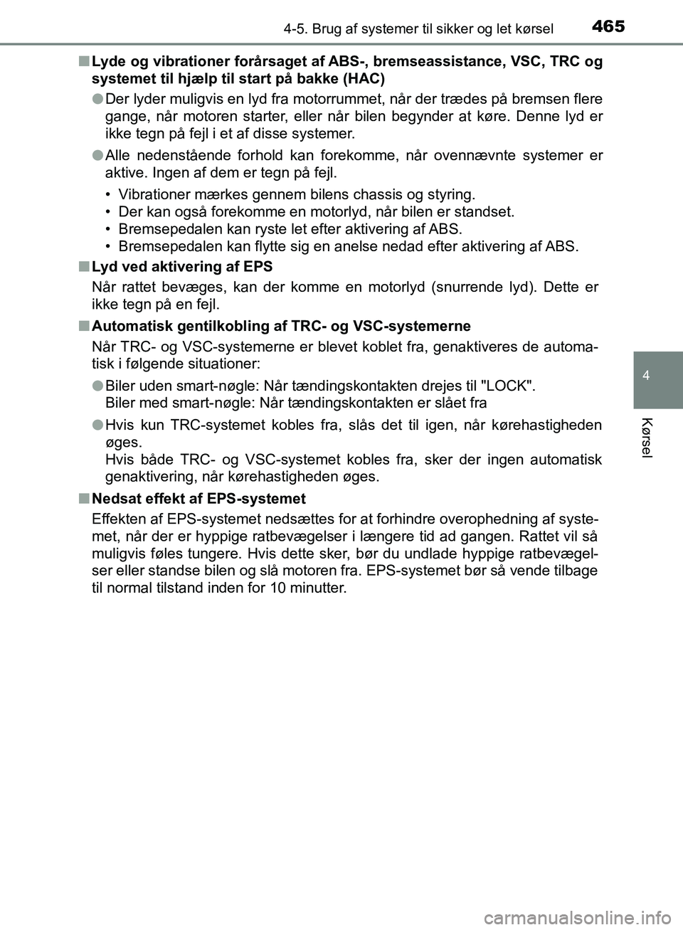 TOYOTA C-HR 2016 Brugsanvisning (in Danish) 4654-5. Brug af systemer til sikker og let kørsel
4
Kørsel
OM10528DK_C-HRn
Lyde og vibrationer forårsaget af ABS-, bremseassistance, VSC, TRC og
systemet til hjælp til start på bakke (HAC)
lDer l TOYOTA C-HR 2016 Brugsanvisning (in Danish) 4654-5. Brug af systemer til sikker og let kørsel
4
Kørsel
OM10528DK_C-HRn
Lyde og vibrationer forårsaget af ABS-, bremseassistance, VSC, TRC og
systemet til hjælp til start på bakke (HAC)
lDer l