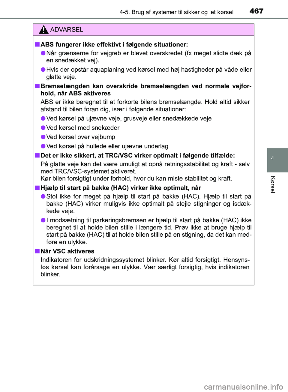 TOYOTA C-HR 2016 Brugsanvisning (in Danish) 4674-5. Brug af systemer til sikker og let kørsel
4
Kørsel
OM10528DK_C-HR
ADVARSEL
n ABS fungerer ikke effektivt i følgende situationer:
l Når grænserne for vejgreb er blevet overskredet (fx meg TOYOTA C-HR 2016 Brugsanvisning (in Danish) 4674-5. Brug af systemer til sikker og let kørsel
4
Kørsel
OM10528DK_C-HR
ADVARSEL
n ABS fungerer ikke effektivt i følgende situationer:
l Når grænserne for vejgreb er blevet overskredet (fx meg