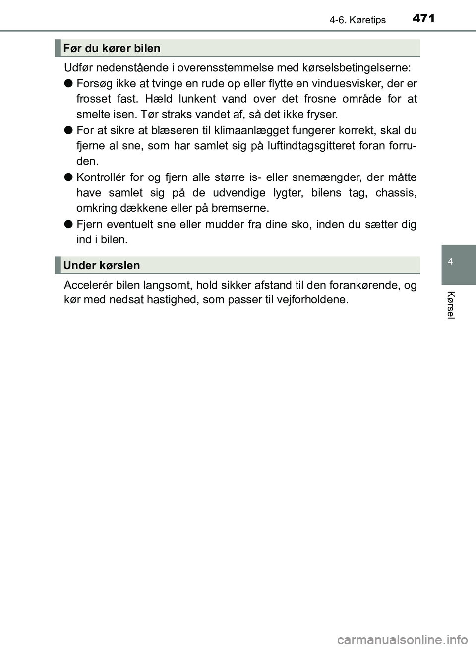TOYOTA C-HR 2016 Brugsanvisning (in Danish) 4714-6. Køretips
4
Kørsel
OM10528DK_C-HR
Udfør nedenstående i overensstemmelse med kørselsbetingelserne:
lForsøg ikke at tvinge en rude op e ller flytte en vinduesvisker, der er
frosset fast. H TOYOTA C-HR 2016 Brugsanvisning (in Danish) 4714-6. Køretips
4
Kørsel
OM10528DK_C-HR
Udfør nedenstående i overensstemmelse med kørselsbetingelserne:
lForsøg ikke at tvinge en rude op e ller flytte en vinduesvisker, der er
frosset fast. H