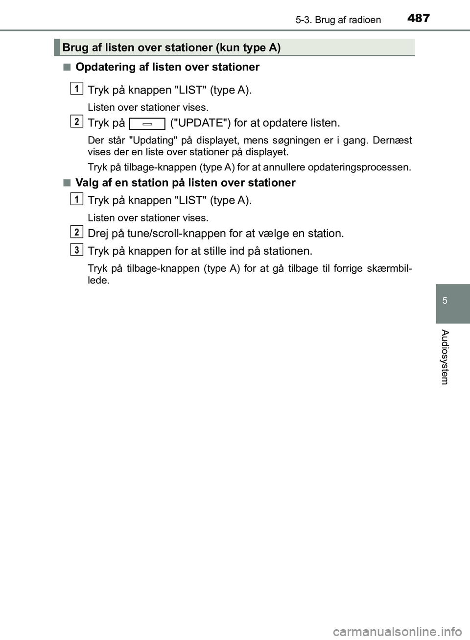 TOYOTA C-HR 2016 Brugsanvisning (in Danish) 4875-3. Brug af radioen
5
Audiosystem
OM10528DK_C-HRn
Opdatering af listen over stationer
Tryk på knappen "LIST" (type A).
Listen over stationer vises.
Tryk på ("UPDATE") for at opdatere listen.
D TOYOTA C-HR 2016 Brugsanvisning (in Danish) 4875-3. Brug af radioen
5
Audiosystem
OM10528DK_C-HRn
Opdatering af listen over stationer
Tryk på knappen "LIST" (type A).
Listen over stationer vises.
Tryk på ("UPDATE") for at opdatere listen.
D