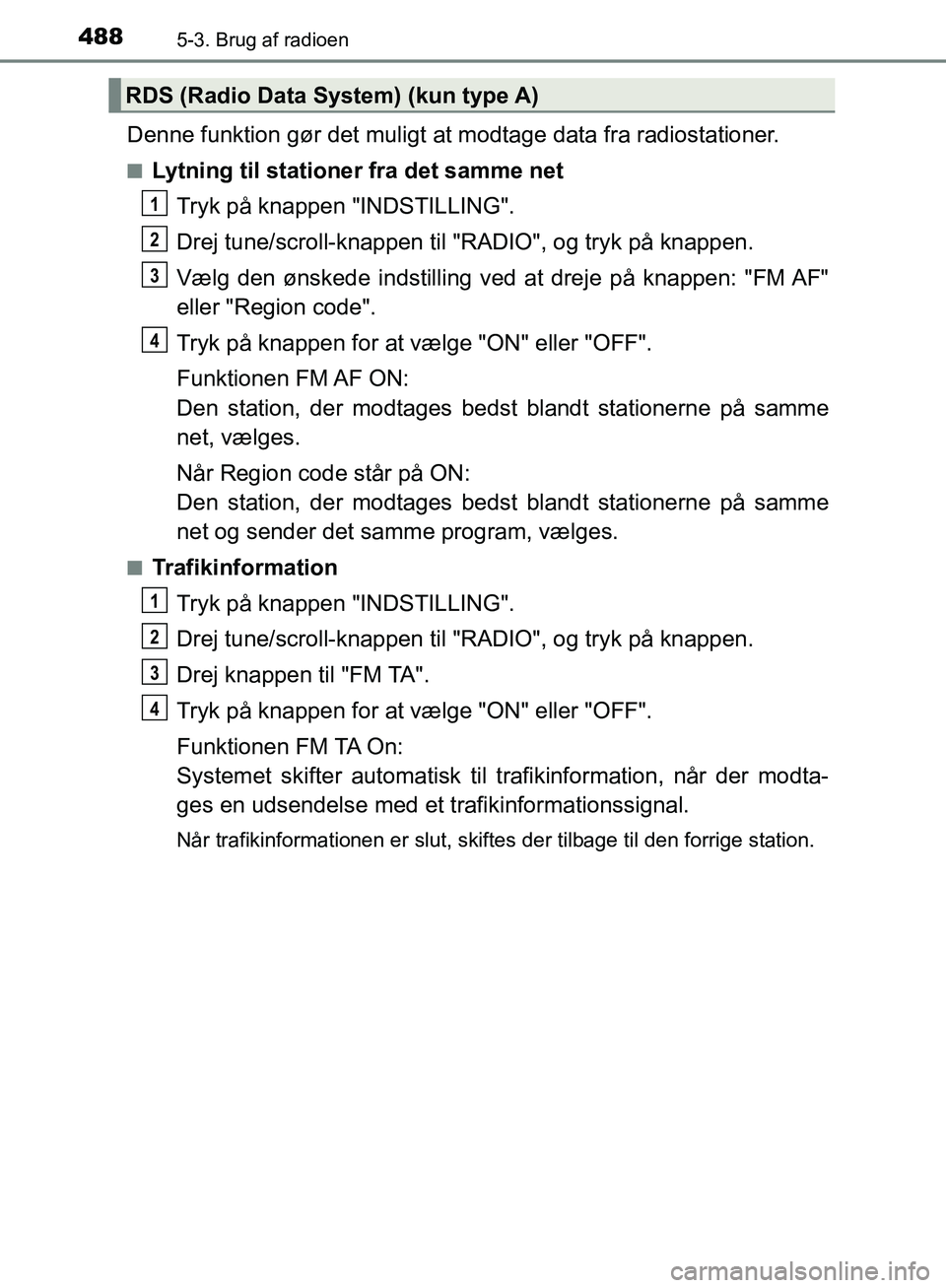 TOYOTA C-HR 2016 Brugsanvisning (in Danish) 4885-3. Brug af radioen
OM10528DK_C-HR
Denne funktion gør det muligt at modtage data fra radiostationer.
nLytning til stationer fra det samme netTryk på knappen "INDSTILLING".
Drej tune/scroll-knapp TOYOTA C-HR 2016 Brugsanvisning (in Danish) 4885-3. Brug af radioen
OM10528DK_C-HR
Denne funktion gør det muligt at modtage data fra radiostationer.
nLytning til stationer fra det samme netTryk på knappen "INDSTILLING".
Drej tune/scroll-knapp