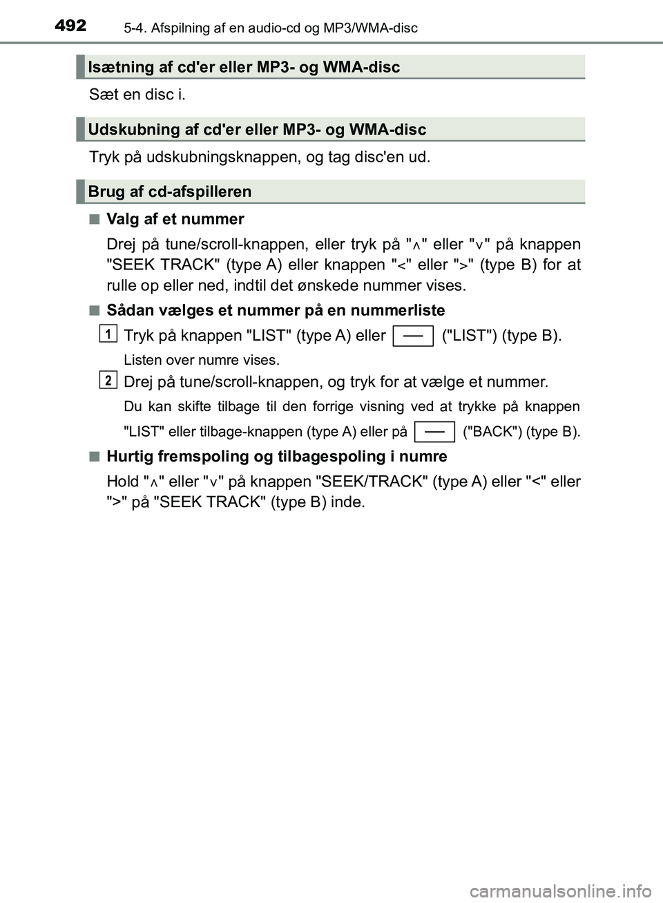 TOYOTA C-HR 2016 Brugsanvisning (in Danish) 4925-4. Afspilning af en audio-cd og MP3/WMA-disc
OM10528DK_C-HR
Sæt en disc i.
Tryk på udskubningsknappen, og tag discen ud.
nValg af et nummer
Drej på tune/scroll-knappen, eller tryk på " " TOYOTA C-HR 2016 Brugsanvisning (in Danish) 4925-4. Afspilning af en audio-cd og MP3/WMA-disc
OM10528DK_C-HR
Sæt en disc i.
Tryk på udskubningsknappen, og tag discen ud.
nValg af et nummer
Drej på tune/scroll-knappen, eller tryk på " "