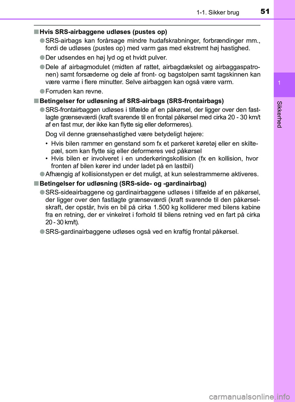TOYOTA C-HR 2016  Brugsanvisning (in Danish) 511-1. Sikker brug
1
Sikkerhed
OM10528DK_C-HR
nHvis SRS-airbaggene udløses (pustes op)
lSRS-airbags kan forårsage mindre hudafskrabninger, forbrændinger mm.,
fordi de udløses (pustes op) med varm 
