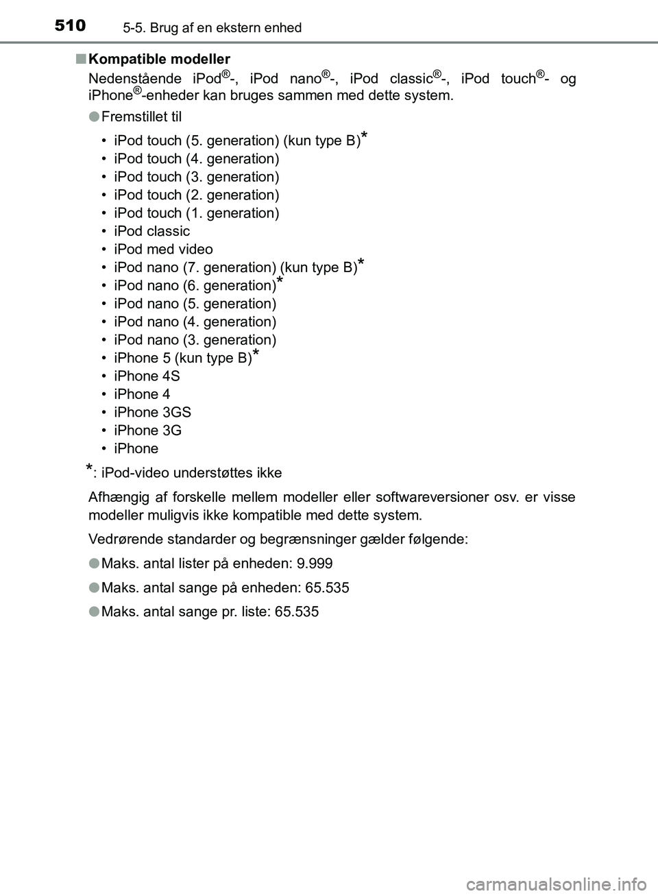 TOYOTA C-HR 2016 Brugsanvisning (in Danish) 5105-5. Brug af en ekstern enhed
OM10528DK_C-HRn
Kompatible modeller
Nedenstående iPod
®-, iPod nano®-, iPod classic®-, iPod touch®- og
iPhone®-enheder kan bruges sammen med dette system.
l Frem TOYOTA C-HR 2016 Brugsanvisning (in Danish) 5105-5. Brug af en ekstern enhed
OM10528DK_C-HRn
Kompatible modeller
Nedenstående iPod
®-, iPod nano®-, iPod classic®-, iPod touch®- og
iPhone®-enheder kan bruges sammen med dette system.
l Frem