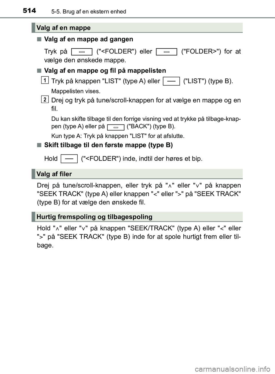 TOYOTA C-HR 2016 Brugsanvisning (in Danish) 5145-5. Brug af en ekstern enhed
OM10528DK_C-HRn
Valg af en mappe ad gangen
Tryk på ("<FOLDER") eller ("FOLDER>") for at
vælge den ønskede mappe.
nValg af en mappe og fil på mappelisten
Tryk p TOYOTA C-HR 2016 Brugsanvisning (in Danish) 5145-5. Brug af en ekstern enhed
OM10528DK_C-HRn
Valg af en mappe ad gangen
Tryk på ("<FOLDER") eller ("FOLDER>") for at
vælge den ønskede mappe.
nValg af en mappe og fil på mappelisten
Tryk p
