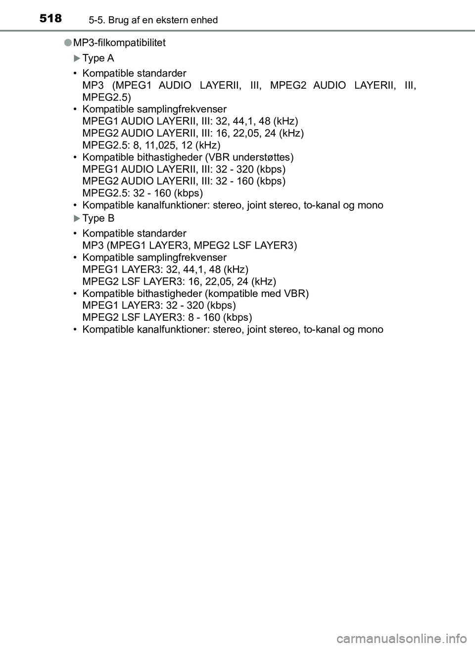 TOYOTA C-HR 2016 Brugsanvisning (in Danish) 5185-5. Brug af en ekstern enhed
OM10528DK_C-HRl
MP3-filkompatibilitet
Type A
• Kompatible standarder MP3 (MPEG1 AUDIO LAYERII, III, MPEG2 AUDIO LAYERII, III,
MPEG2.5)
• Kompatible samplingfrek TOYOTA C-HR 2016 Brugsanvisning (in Danish) 5185-5. Brug af en ekstern enhed
OM10528DK_C-HRl
MP3-filkompatibilitet
Type A
• Kompatible standarder MP3 (MPEG1 AUDIO LAYERII, III, MPEG2 AUDIO LAYERII, III,
MPEG2.5)
• Kompatible samplingfrek