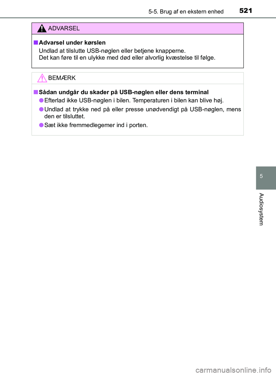 TOYOTA C-HR 2016  Brugsanvisning (in Danish) 5215-5. Brug af en ekstern enhed
5
Audiosystem
OM10528DK_C-HR
ADVARSEL
n Advarsel under kørslen
Undlad at tilslutte USB-nøglen eller betjene knapperne.
Det kan føre til en ulykke med død eller alv