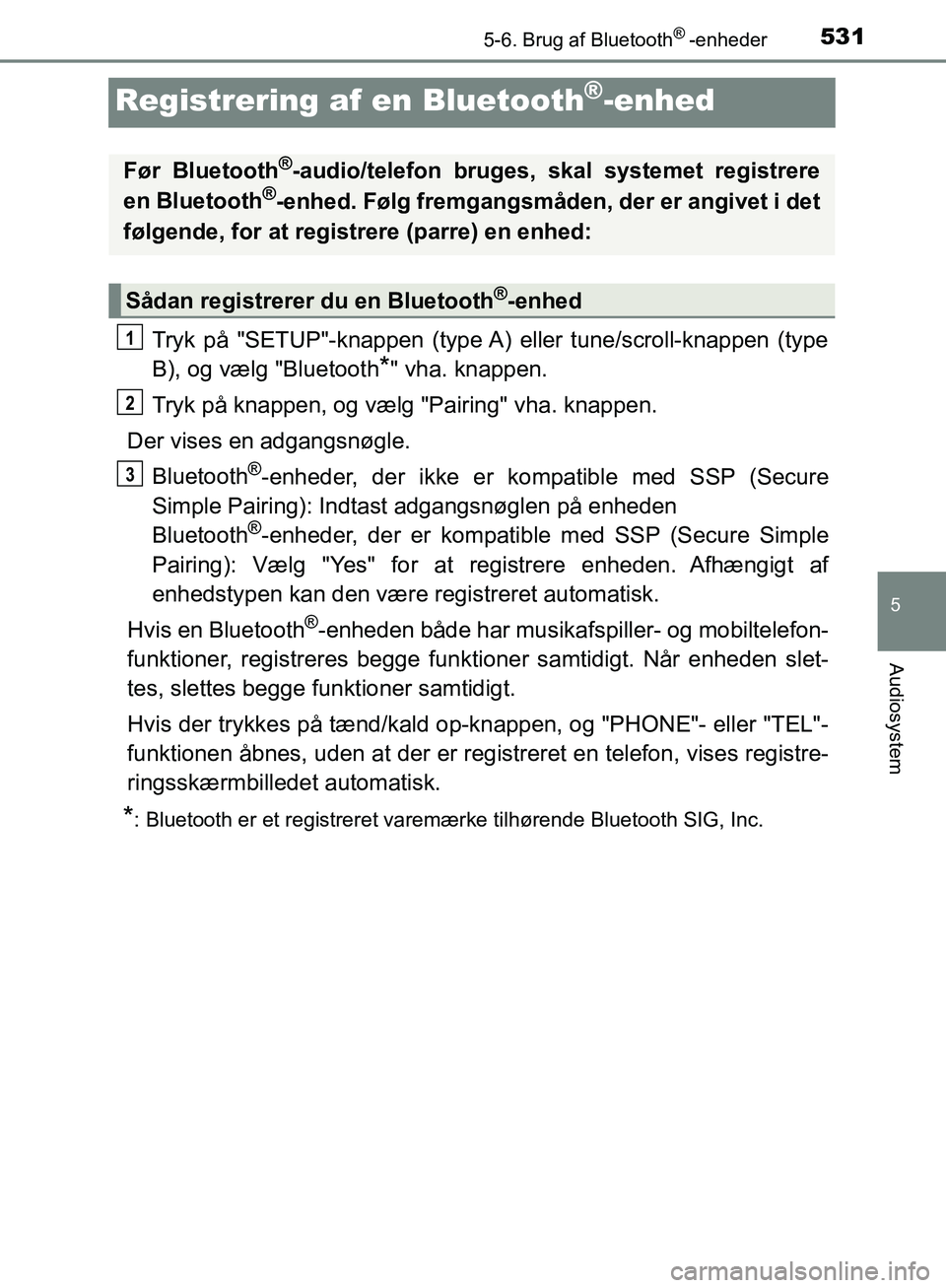 TOYOTA C-HR 2016 Brugsanvisning (in Danish) 5315-6. Brug af Bluetooth® -enheder
5
Audiosystem
OM10528DK_C-HR
Registrering af en Bluetooth®-enhed
Tryk på "SETUP"-knappen (type A) eller tune/scroll-knappen (type
B), og vælg "Bluetooth
*" vha. TOYOTA C-HR 2016 Brugsanvisning (in Danish) 5315-6. Brug af Bluetooth® -enheder
5
Audiosystem
OM10528DK_C-HR
Registrering af en Bluetooth®-enhed
Tryk på "SETUP"-knappen (type A) eller tune/scroll-knappen (type
B), og vælg "Bluetooth
*" vha.