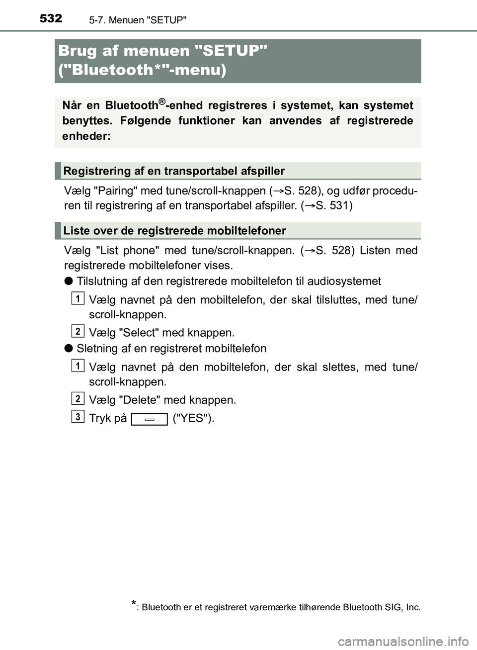 TOYOTA C-HR 2016 Brugsanvisning (in Danish) 5325-7. Menuen "SETUP"
OM10528DK_C-HR
Brug af menuen "SETUP"
("Bluetooth*"-menu)
Vælg "Pairing" med tune/scroll-knappen (S. 528), og udfør procedu-
ren til registrering af en transportabel afspi TOYOTA C-HR 2016 Brugsanvisning (in Danish) 5325-7. Menuen "SETUP"
OM10528DK_C-HR
Brug af menuen "SETUP"
("Bluetooth*"-menu)
Vælg "Pairing" med tune/scroll-knappen (S. 528), og udfør procedu-
ren til registrering af en transportabel afspi