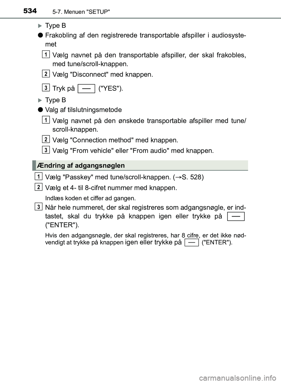 TOYOTA C-HR 2016 Brugsanvisning (in Danish) 5345-7. Menuen "SETUP"
OM10528DK_C-HR
Ty p e B
l Frakobling af den registrerede transportable afspiller i audiosyste-
met
Vælg navnet på den transportable afspiller, der skal frakobles,
med tune TOYOTA C-HR 2016 Brugsanvisning (in Danish) 5345-7. Menuen "SETUP"
OM10528DK_C-HR
Ty p e B
l Frakobling af den registrerede transportable afspiller i audiosyste-
met
Vælg navnet på den transportable afspiller, der skal frakobles,
med tune