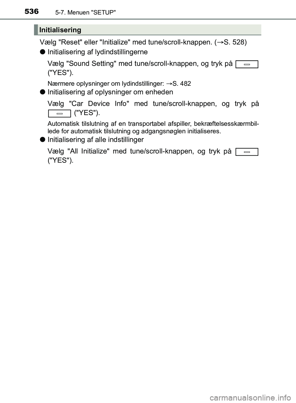 TOYOTA C-HR 2016 Brugsanvisning (in Danish) 5365-7. Menuen "SETUP"
OM10528DK_C-HR
Vælg "Reset" eller "Initialize" med tune/scroll-knappen. ( S. 528)
l Initialisering af lydindstillingerne
Vælg "Sound Setting" med tune/scroll-knappen, og tr TOYOTA C-HR 2016 Brugsanvisning (in Danish) 5365-7. Menuen "SETUP"
OM10528DK_C-HR
Vælg "Reset" eller "Initialize" med tune/scroll-knappen. ( S. 528)
l Initialisering af lydindstillingerne
Vælg "Sound Setting" med tune/scroll-knappen, og tr
