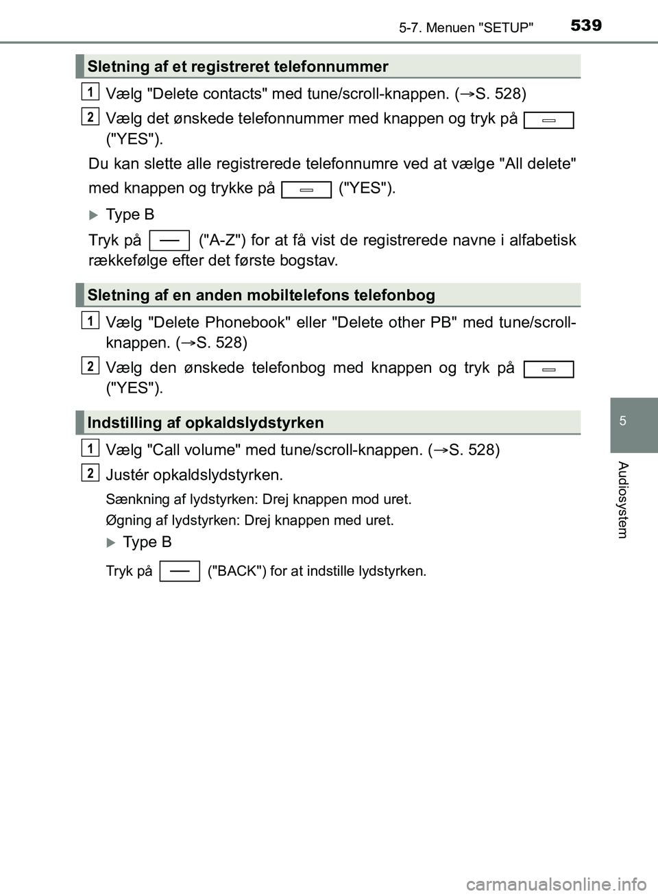 TOYOTA C-HR 2016 Brugsanvisning (in Danish) 5395-7. Menuen "SETUP"
5
Audiosystem
OM10528DK_C-HR
Vælg "Delete contacts" med tune/scroll-knappen. (S. 528)
Vælg det ønskede telefonnummer med knappen og tryk på
("YES").
Du kan slette alle r TOYOTA C-HR 2016 Brugsanvisning (in Danish) 5395-7. Menuen "SETUP"
5
Audiosystem
OM10528DK_C-HR
Vælg "Delete contacts" med tune/scroll-knappen. (S. 528)
Vælg det ønskede telefonnummer med knappen og tryk på
("YES").
Du kan slette alle r