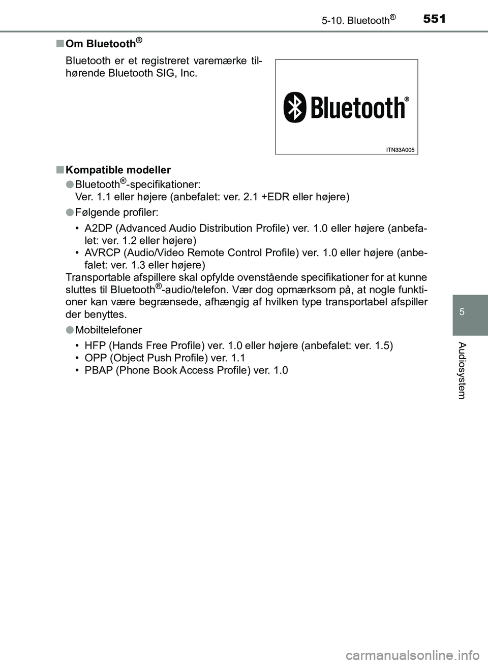 TOYOTA C-HR 2016  Brugsanvisning (in Danish) 5515-10. Bluetooth®
5
Audiosystem
OM10528DK_C-HRn
Om Bluetooth
®
nKompatible modeller
lBluetooth®-specifikationer:
Ver. 1.1 eller højere (anbefalet: ver. 2.1 +EDR eller højere)
l Følgende profil