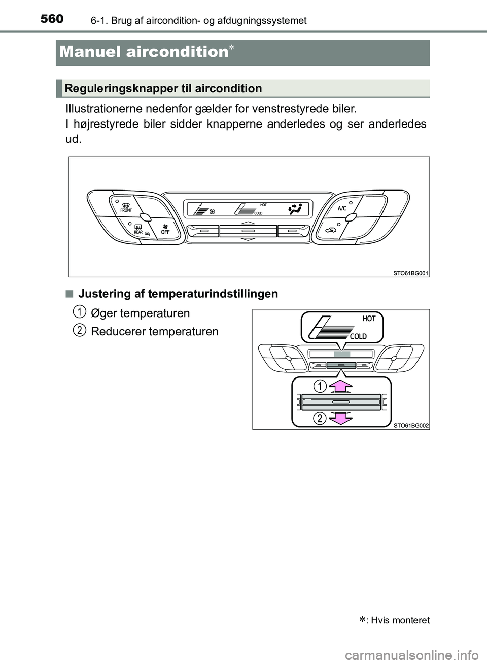TOYOTA C-HR 2016  Brugsanvisning (in Danish) 5606-1. Brug af aircondition- og afdugningssystemet
OM10528DK_C-HR
Manuel aircondition
Illustrationerne nedenfor gælder for venstrestyrede biler.
I højrestyrede biler sidder knapperne anderledes 