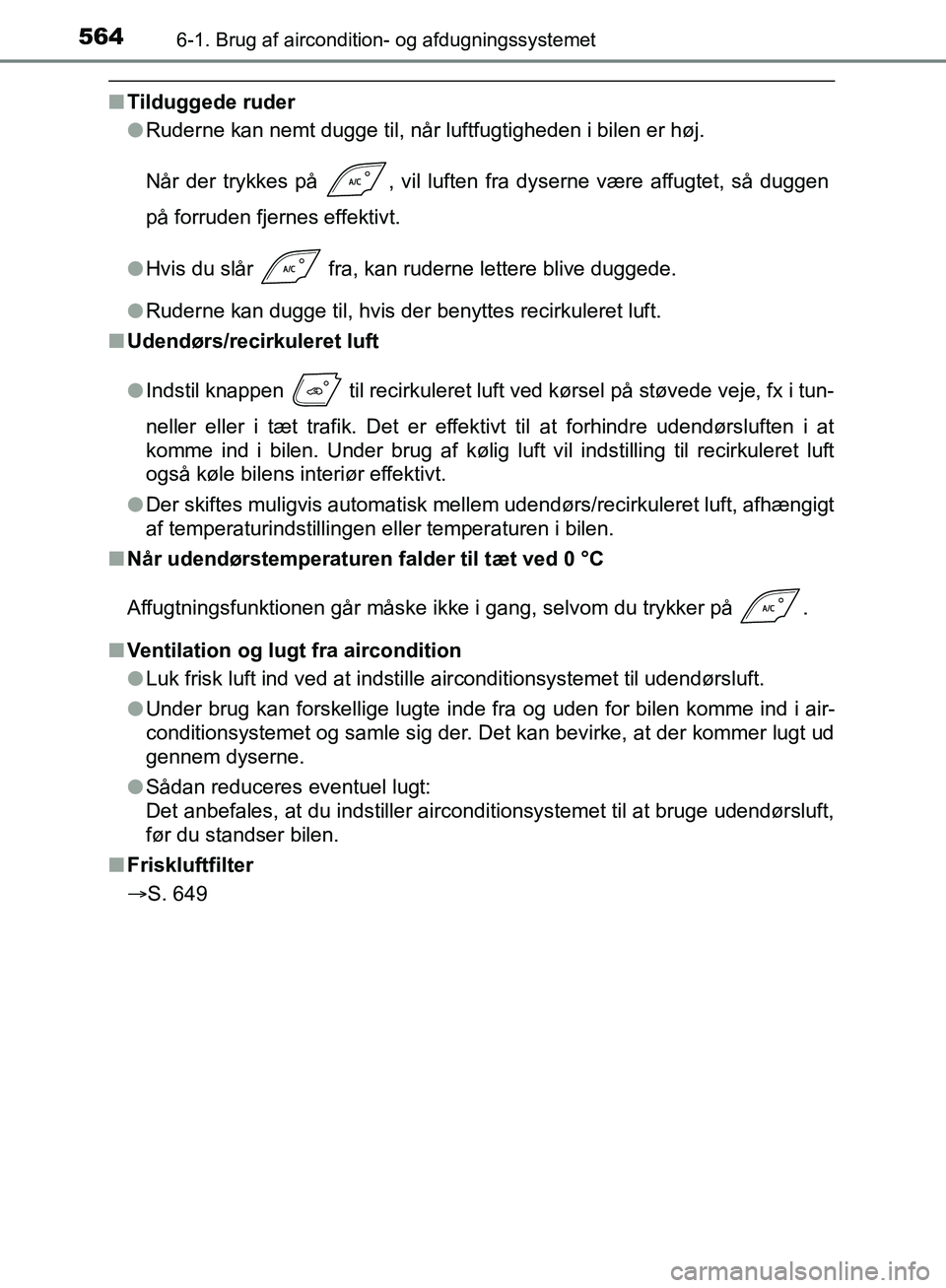 TOYOTA C-HR 2016  Brugsanvisning (in Danish) 5646-1. Brug af aircondition- og afdugningssystemet
OM10528DK_C-HR
nTilduggede ruder
lRuderne kan nemt dugge til, når luftfugtigheden i bilen er høj.
Når der trykkes på  , vil luften fra dyserne v