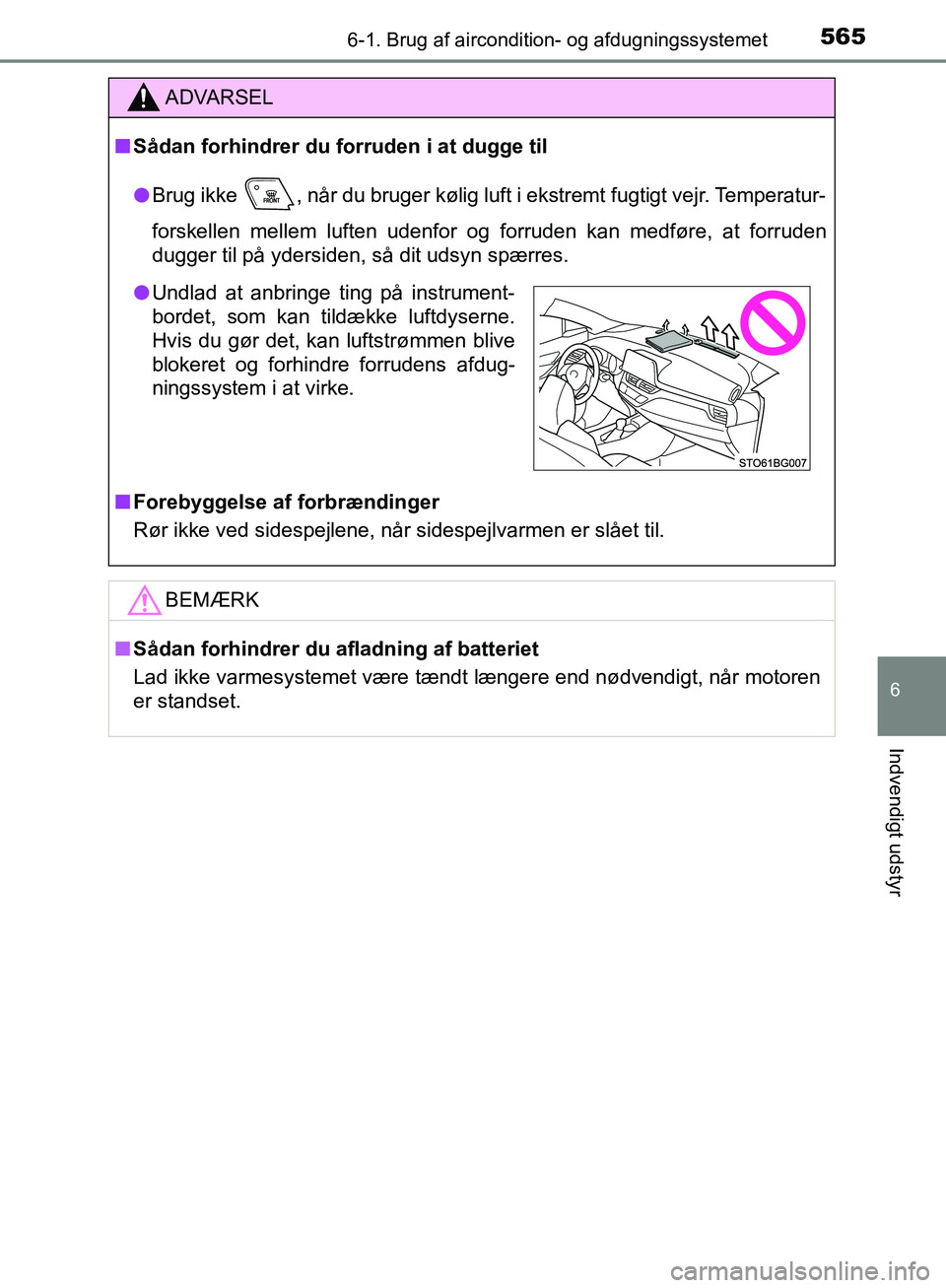 TOYOTA C-HR 2016  Brugsanvisning (in Danish) 5656-1. Brug af aircondition- og afdugningssystemet
6
Indvendigt udstyr
OM10528DK_C-HR
ADVARSEL
n Sådan forhindrer du forruden i at dugge til
l Brug ikke  , når du bruger kølig luft i ekstremt fugt