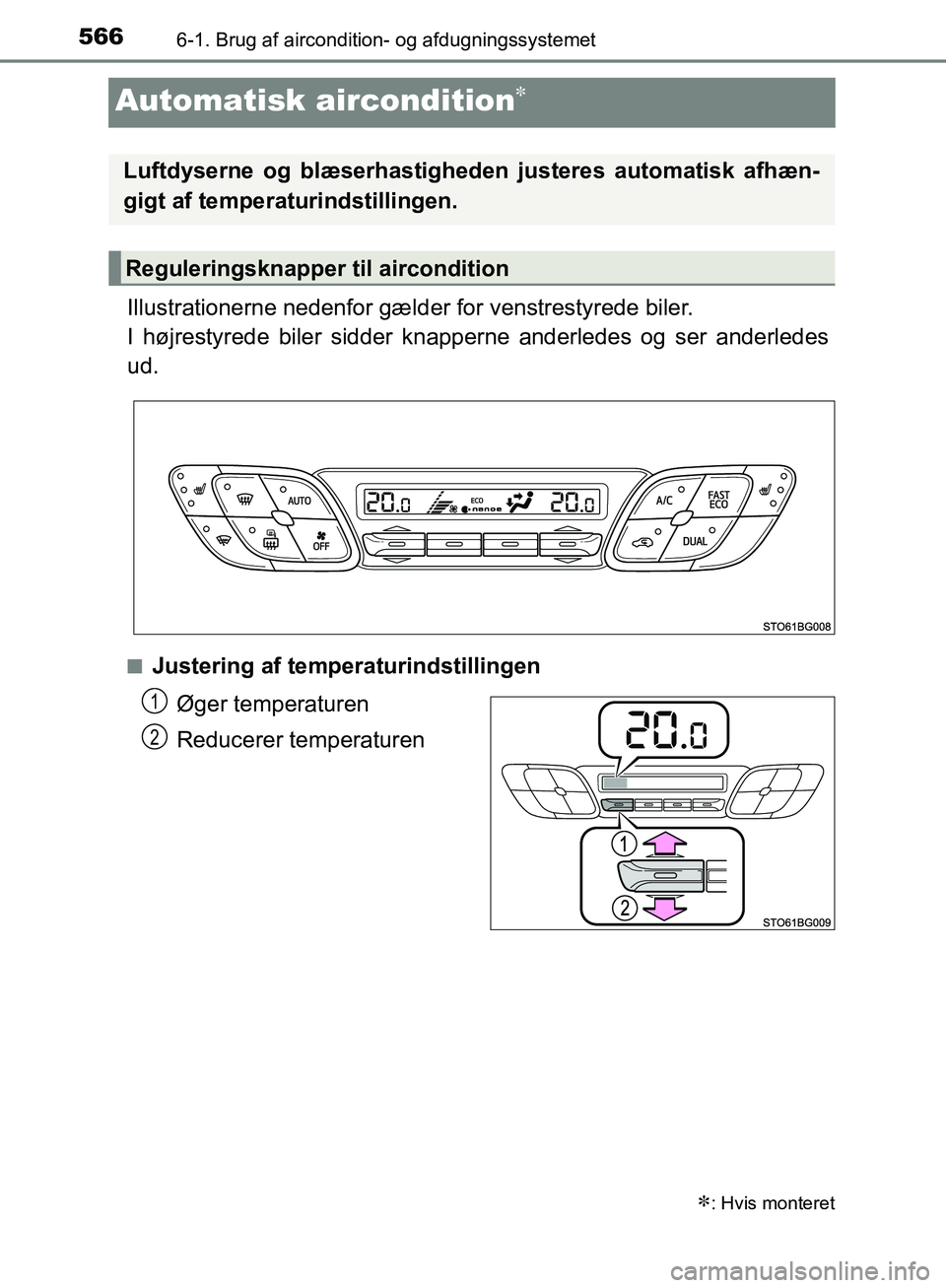 TOYOTA C-HR 2016  Brugsanvisning (in Danish) 5666-1. Brug af aircondition- og afdugningssystemet
OM10528DK_C-HR
Automatisk aircondition
Illustrationerne nedenfor gælder for venstrestyrede biler.
I højrestyrede biler sidder knapperne anderle