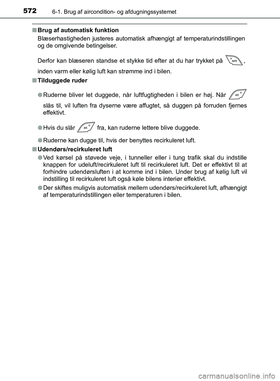 TOYOTA C-HR 2016 Brugsanvisning (in Danish) 5726-1. Brug af aircondition- og afdugningssystemet
OM10528DK_C-HR
nBrug af automatisk funktion
Blæserhastigheden justeres automatisk afhængigt af temperaturindstillingen
og de omgivende betingelser TOYOTA C-HR 2016 Brugsanvisning (in Danish) 5726-1. Brug af aircondition- og afdugningssystemet
OM10528DK_C-HR
nBrug af automatisk funktion
Blæserhastigheden justeres automatisk afhængigt af temperaturindstillingen
og de omgivende betingelser