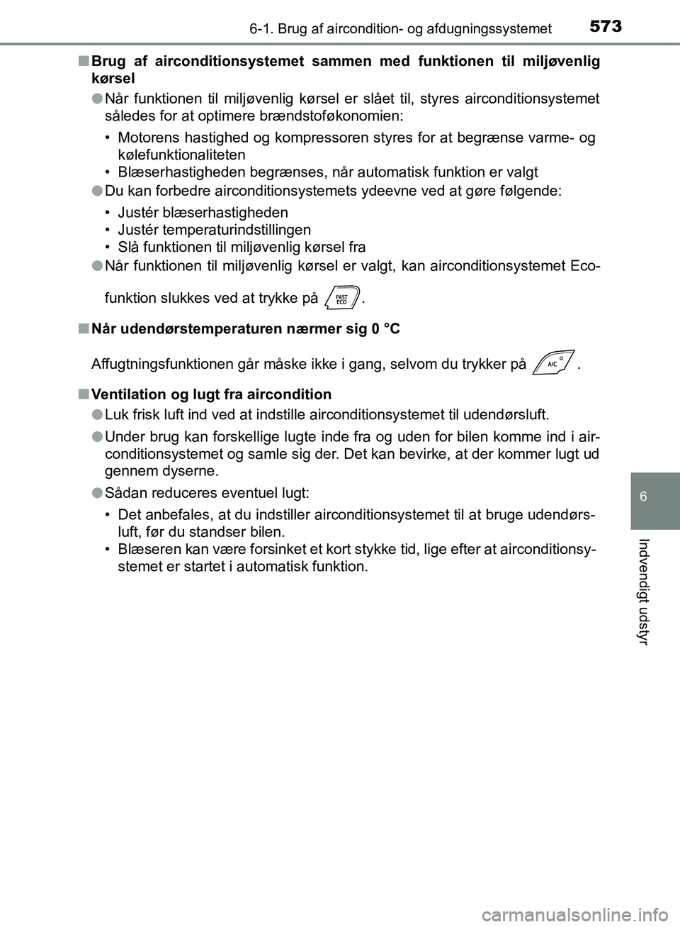 TOYOTA C-HR 2016 Brugsanvisning (in Danish) 5736-1. Brug af aircondition- og afdugningssystemet
6
Indvendigt udstyr
OM10528DK_C-HRn
Brug af airconditionsystemet sammen med funktionen til miljøvenlig
kørsel
lNår funktionen til miljøvenlig k TOYOTA C-HR 2016 Brugsanvisning (in Danish) 5736-1. Brug af aircondition- og afdugningssystemet
6
Indvendigt udstyr
OM10528DK_C-HRn
Brug af airconditionsystemet sammen med funktionen til miljøvenlig
kørsel
lNår funktionen til miljøvenlig k