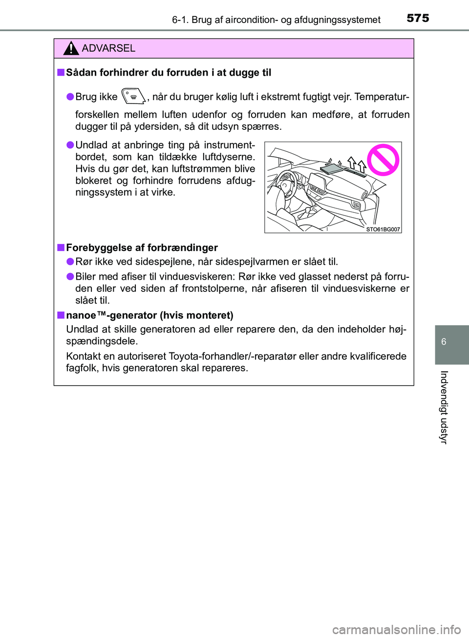 TOYOTA C-HR 2016 Brugsanvisning (in Danish) 5756-1. Brug af aircondition- og afdugningssystemet
6
Indvendigt udstyr
OM10528DK_C-HR
ADVARSEL
n Sådan forhindrer du forruden i at dugge til
l Brug ikke , når du bruger kølig luft i ekstremt fugt TOYOTA C-HR 2016 Brugsanvisning (in Danish) 5756-1. Brug af aircondition- og afdugningssystemet
6
Indvendigt udstyr
OM10528DK_C-HR
ADVARSEL
n Sådan forhindrer du forruden i at dugge til
l Brug ikke , når du bruger kølig luft i ekstremt fugt