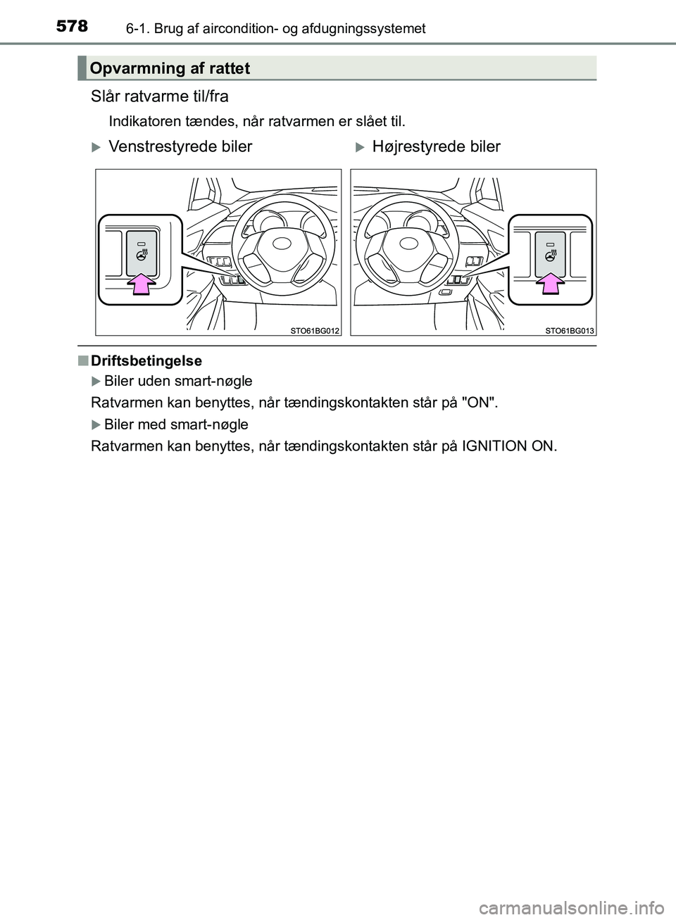 TOYOTA C-HR 2016 Brugsanvisning (in Danish) 5786-1. Brug af aircondition- og afdugningssystemet
OM10528DK_C-HR
Slår ratvarme til/fra
Indikatoren tændes, når ratvarmen er slået til.
nDriftsbetingelse
Biler uden smart-nøgle
Ratvarmen kan TOYOTA C-HR 2016 Brugsanvisning (in Danish) 5786-1. Brug af aircondition- og afdugningssystemet
OM10528DK_C-HR
Slår ratvarme til/fra
Indikatoren tændes, når ratvarmen er slået til.
nDriftsbetingelse
Biler uden smart-nøgle
Ratvarmen kan