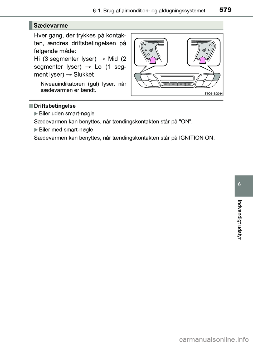 TOYOTA C-HR 2016 Brugsanvisning (in Danish) 5796-1. Brug af aircondition- og afdugningssystemet
6
Indvendigt udstyr
OM10528DK_C-HR
Hver gang, der trykkes på kontak-
ten, ændres driftsbetingelsen på
følgende måde:
Hi (3 segmenter lyser) TOYOTA C-HR 2016 Brugsanvisning (in Danish) 5796-1. Brug af aircondition- og afdugningssystemet
6
Indvendigt udstyr
OM10528DK_C-HR
Hver gang, der trykkes på kontak-
ten, ændres driftsbetingelsen på
følgende måde:
Hi (3 segmenter lyser) 