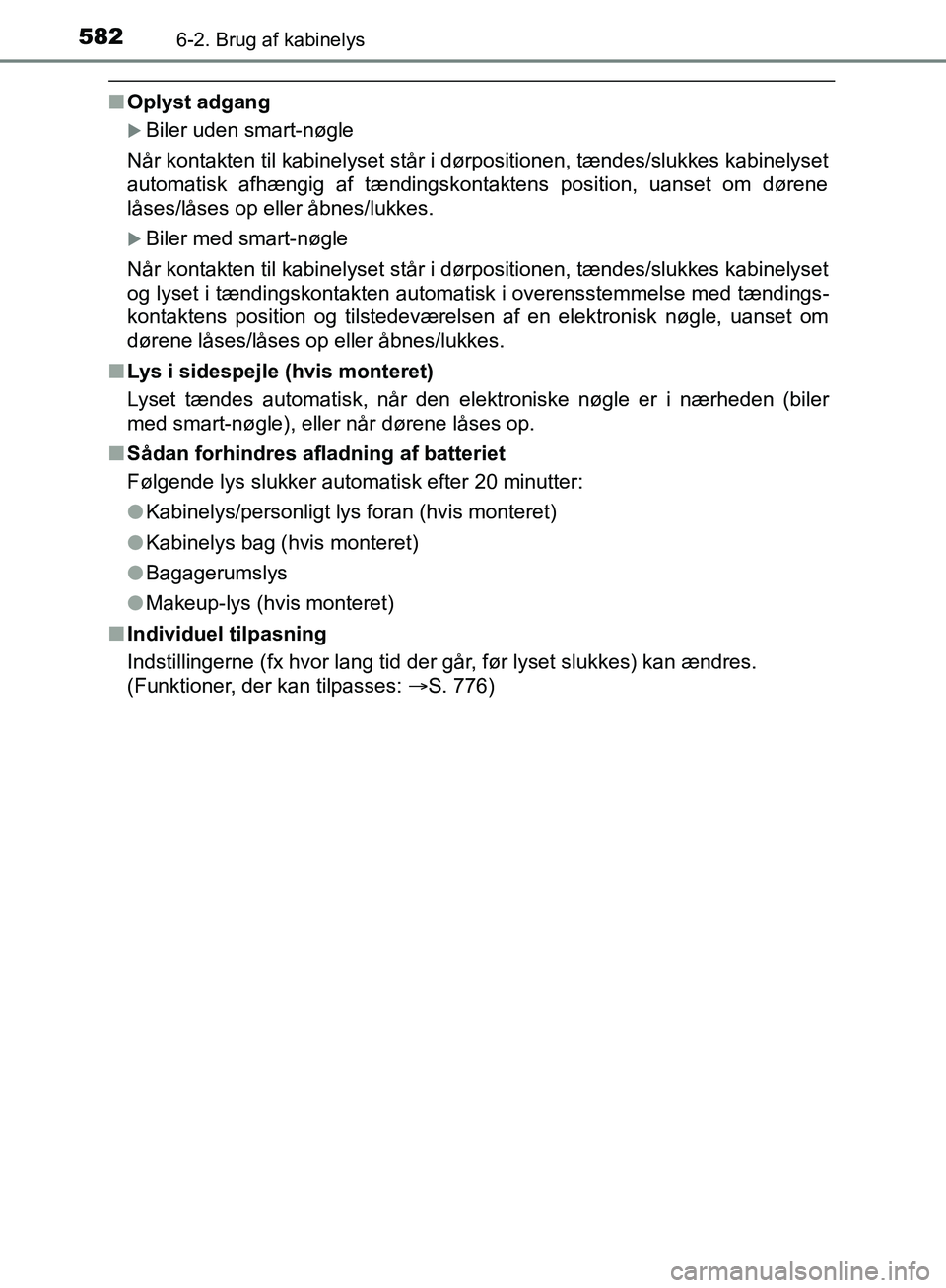 TOYOTA C-HR 2016 Brugsanvisning (in Danish) 5826-2. Brug af kabinelys
OM10528DK_C-HR
nOplyst adgang
Biler uden smart-nøgle
Når kontakten til kabinelyset står i dørpositionen, tændes/slukkes kabinelyset
automatisk afhængig af tændingsk TOYOTA C-HR 2016 Brugsanvisning (in Danish) 5826-2. Brug af kabinelys
OM10528DK_C-HR
nOplyst adgang
Biler uden smart-nøgle
Når kontakten til kabinelyset står i dørpositionen, tændes/slukkes kabinelyset
automatisk afhængig af tændingsk