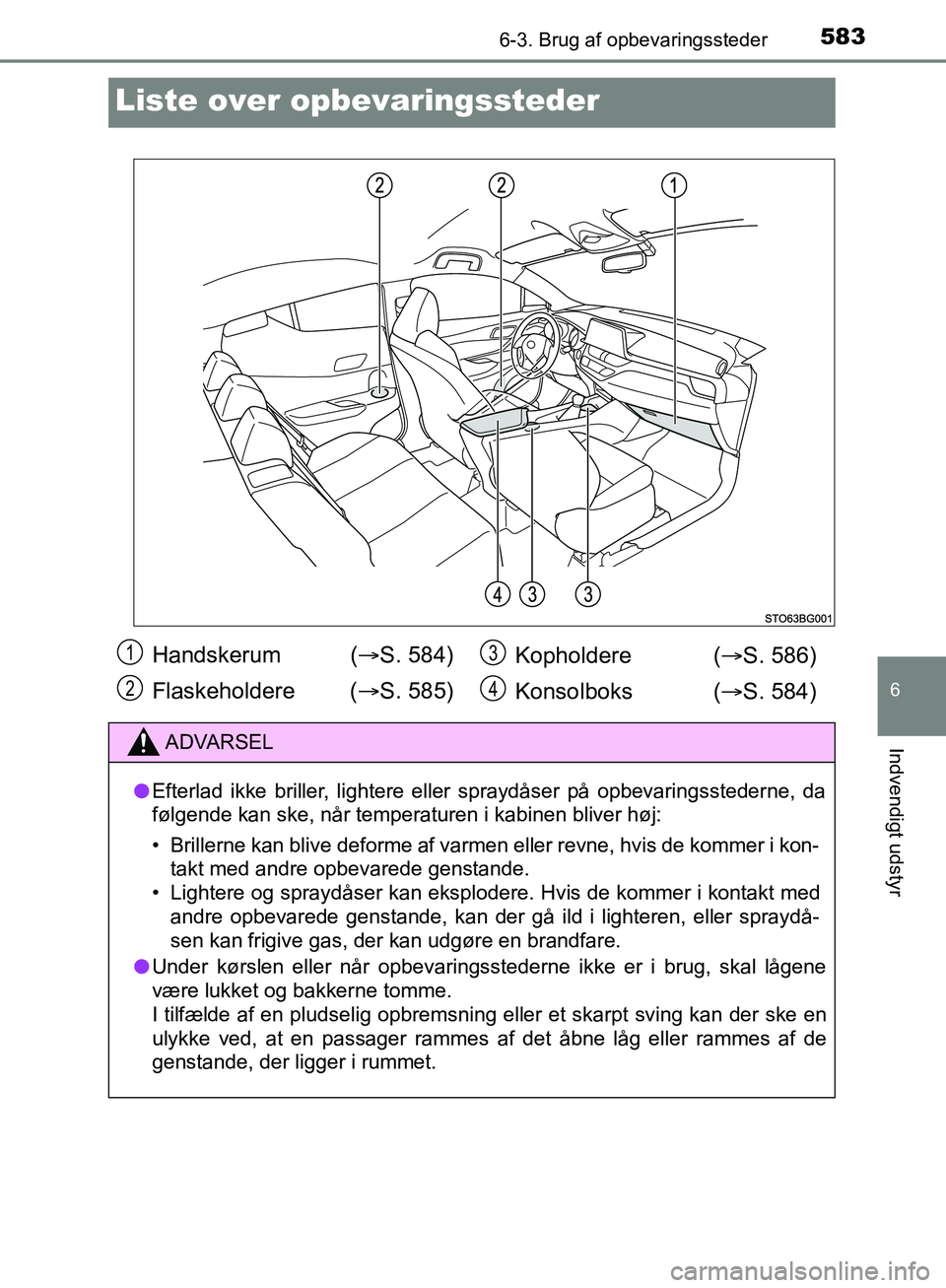 TOYOTA C-HR 2016  Brugsanvisning (in Danish) 5836-3. Brug af opbevaringssteder
6
Indvendigt udstyr
OM10528DK_C-HR
Liste over opbevaringssteder
Handskerum  ( S. 584)
Flaskeholdere ( S. 585) Kopholdere (
S. 586)
Konsolboks  ( S. 584)
A