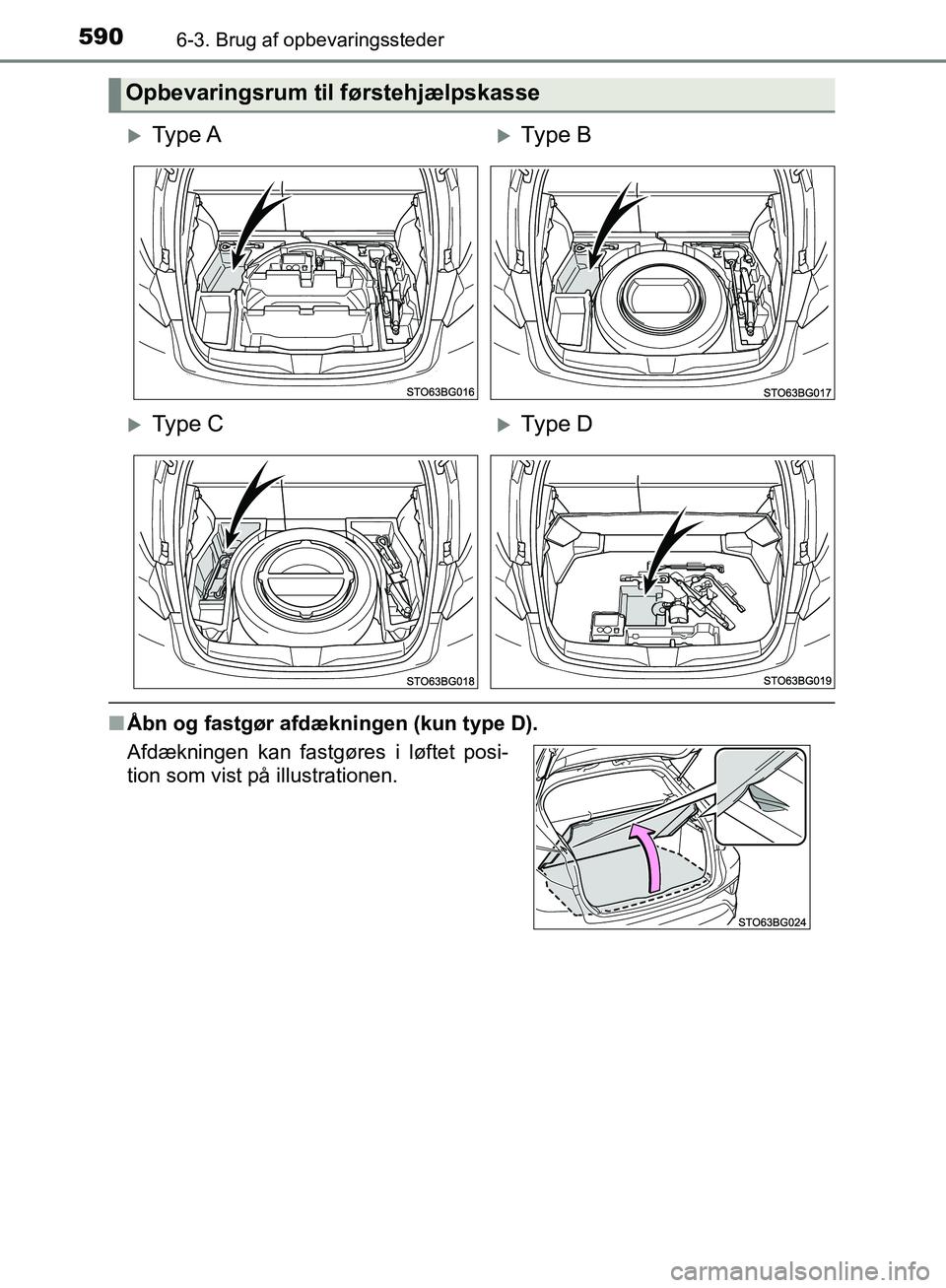 TOYOTA C-HR 2016  Brugsanvisning (in Danish) 5906-3. Brug af opbevaringssteder
OM10528DK_C-HR
nÅbn og fastgør afdækningen (kun type D).
Opbevaringsrum til førstehjælpskasse
Ty p e  AType B
Ty p e  CType D
Afdækningen kan fastg