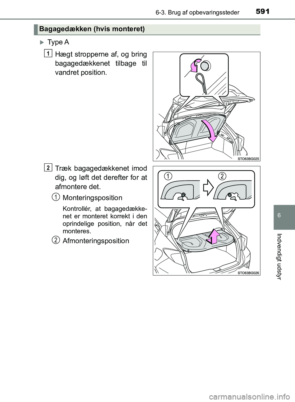 TOYOTA C-HR 2016  Brugsanvisning (in Danish) 5916-3. Brug af opbevaringssteder
6
Indvendigt udstyr
OM10528DK_C-HR
Ty p e  AHægt stropperne af, og bring
bagagedækkenet tilbage til
vandret position.
Træk bagagedækkenet imod
dig, og løft de