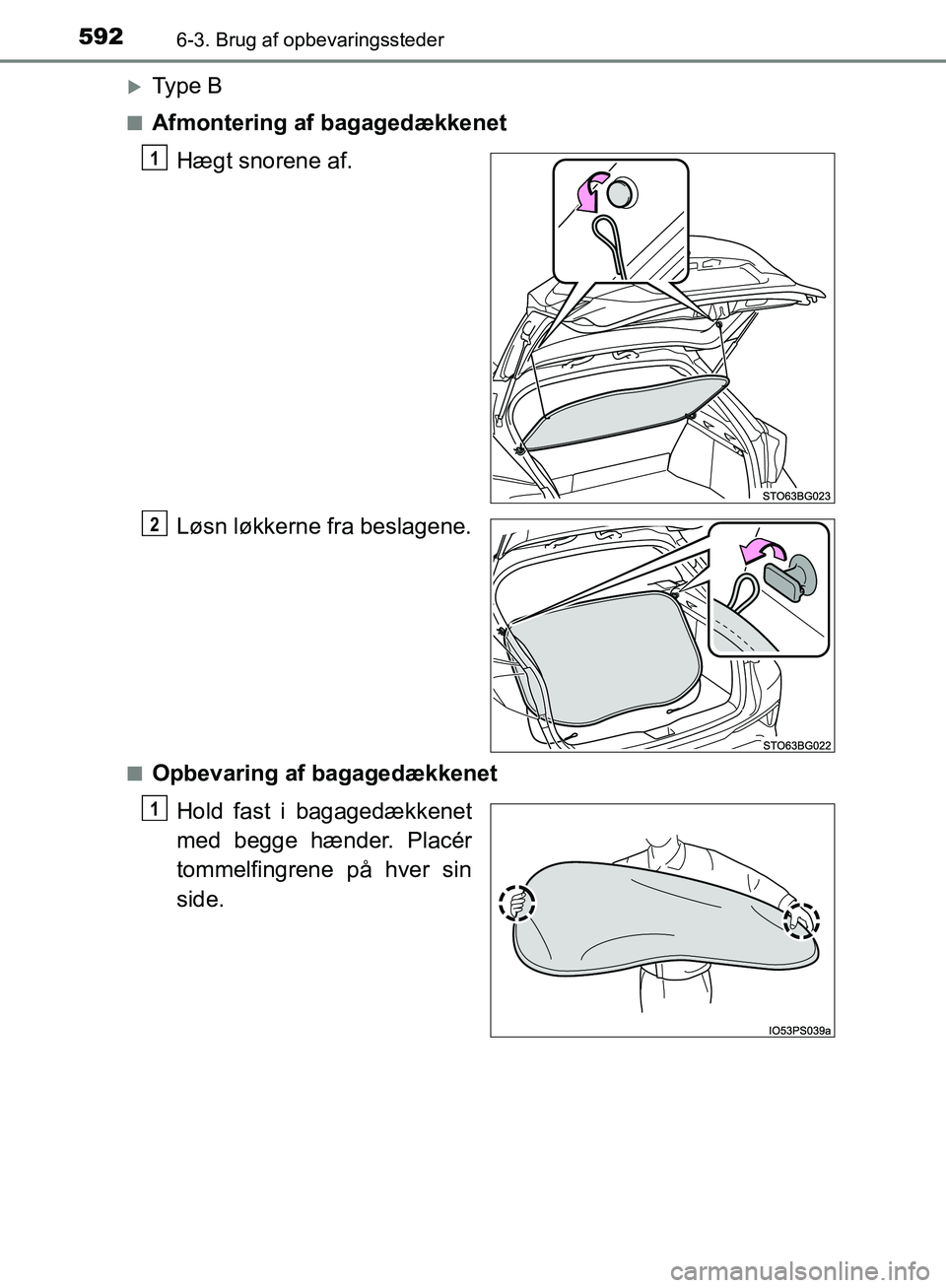 TOYOTA C-HR 2016  Brugsanvisning (in Danish) 5926-3. Brug af opbevaringssteder
OM10528DK_C-HR
Ty p e  B
nAfmontering af bagagedækkenetHægt snorene af.
Løsn løkkerne fra beslagene.
nOpbevaring af bagagedækkenetHold fast i bagagedækkenet
