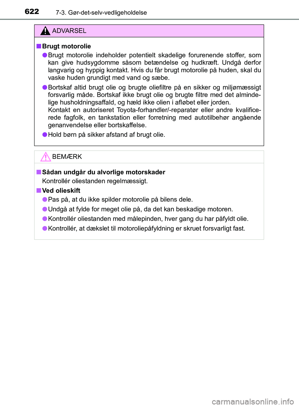TOYOTA C-HR 2016 Brugsanvisning (in Danish) 6227-3. Gør-det-selv-vedligeholdelse
OM10528DK_C-HR
ADVARSEL
n Brugt motorolie
l Brugt motorolie indeholder potentielt skadelige forurenende stoffer, som
kan give hudsygdomme såsom betændelse og hu TOYOTA C-HR 2016 Brugsanvisning (in Danish) 6227-3. Gør-det-selv-vedligeholdelse
OM10528DK_C-HR
ADVARSEL
n Brugt motorolie
l Brugt motorolie indeholder potentielt skadelige forurenende stoffer, som
kan give hudsygdomme såsom betændelse og hu