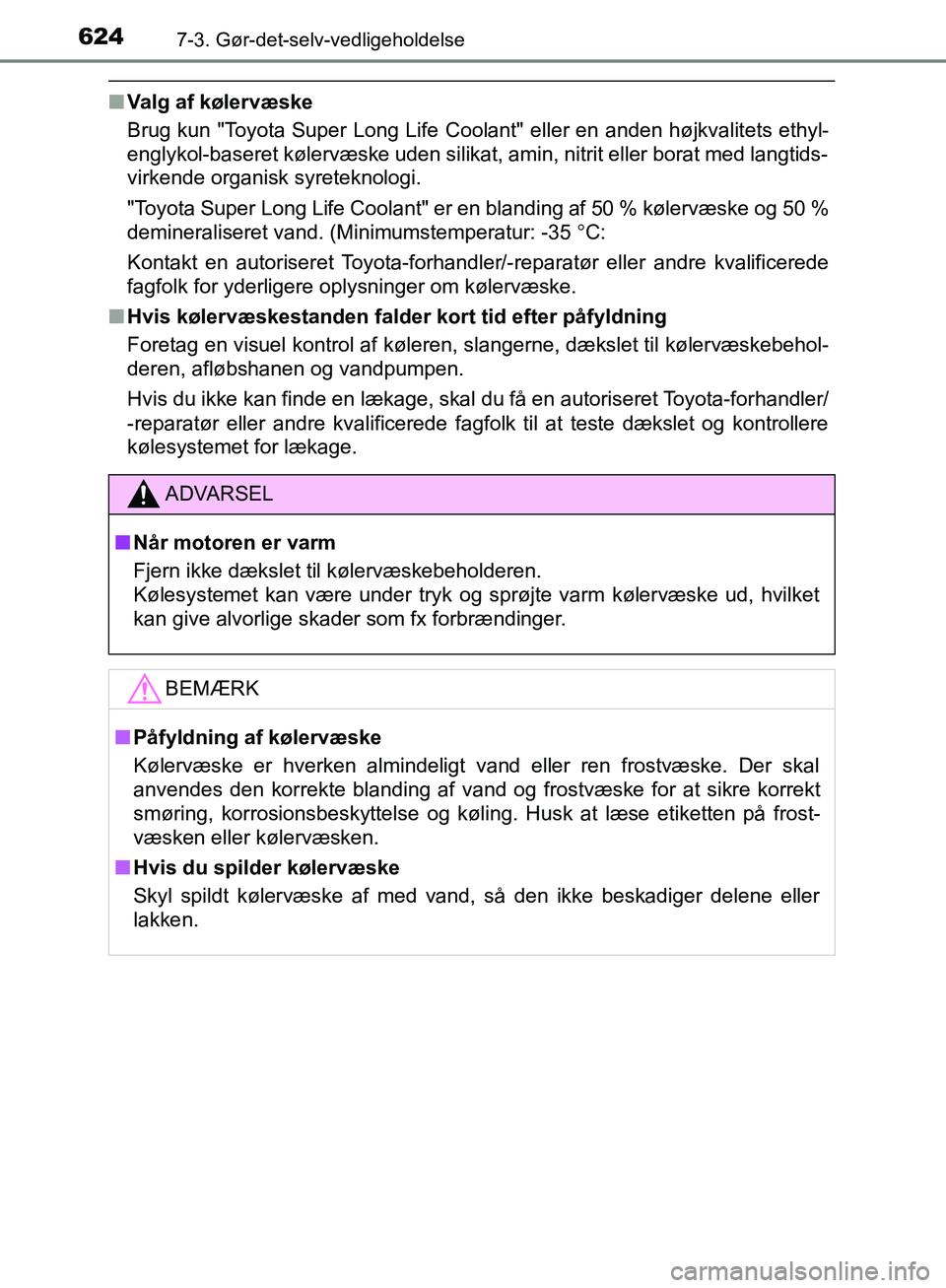 TOYOTA C-HR 2016 Brugsanvisning (in Danish) 6247-3. Gør-det-selv-vedligeholdelse
OM10528DK_C-HR
nValg af kølervæske
Brug kun "Toyota Super Long Life Coolant" eller en anden højkvalitets ethyl-
englykol-baseret kølervæske uden silikat, ami TOYOTA C-HR 2016 Brugsanvisning (in Danish) 6247-3. Gør-det-selv-vedligeholdelse
OM10528DK_C-HR
nValg af kølervæske
Brug kun "Toyota Super Long Life Coolant" eller en anden højkvalitets ethyl-
englykol-baseret kølervæske uden silikat, ami