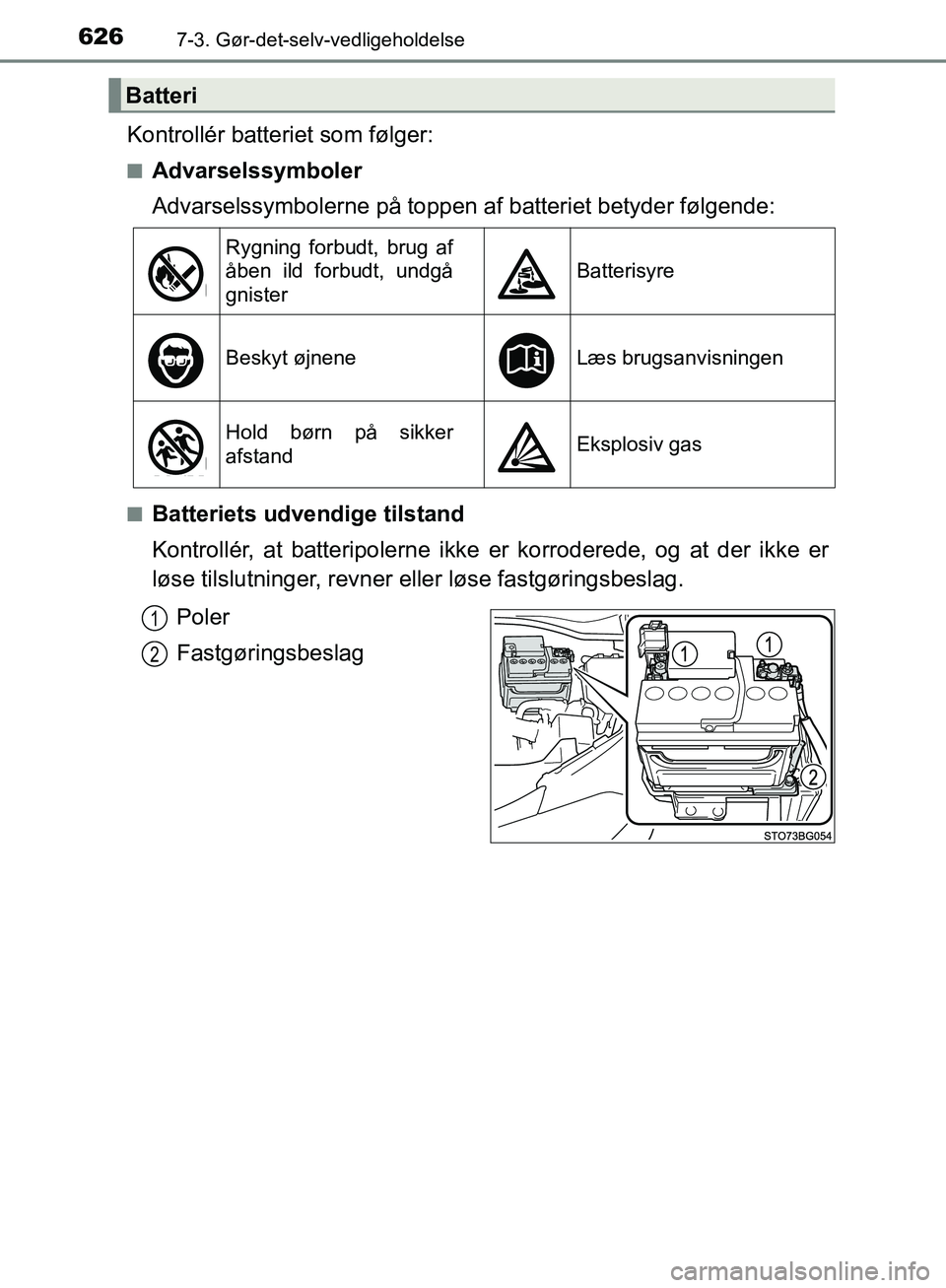 TOYOTA C-HR 2016 Brugsanvisning (in Danish) 6267-3. Gør-det-selv-vedligeholdelse
OM10528DK_C-HR
Kontrollér batteriet som følger:
nAdvarselssymboler
Advarselssymbolerne på toppen af batteriet betyder følgende:
nBatteriets udvendige tilstand TOYOTA C-HR 2016 Brugsanvisning (in Danish) 6267-3. Gør-det-selv-vedligeholdelse
OM10528DK_C-HR
Kontrollér batteriet som følger:
nAdvarselssymboler
Advarselssymbolerne på toppen af batteriet betyder følgende:
nBatteriets udvendige tilstand