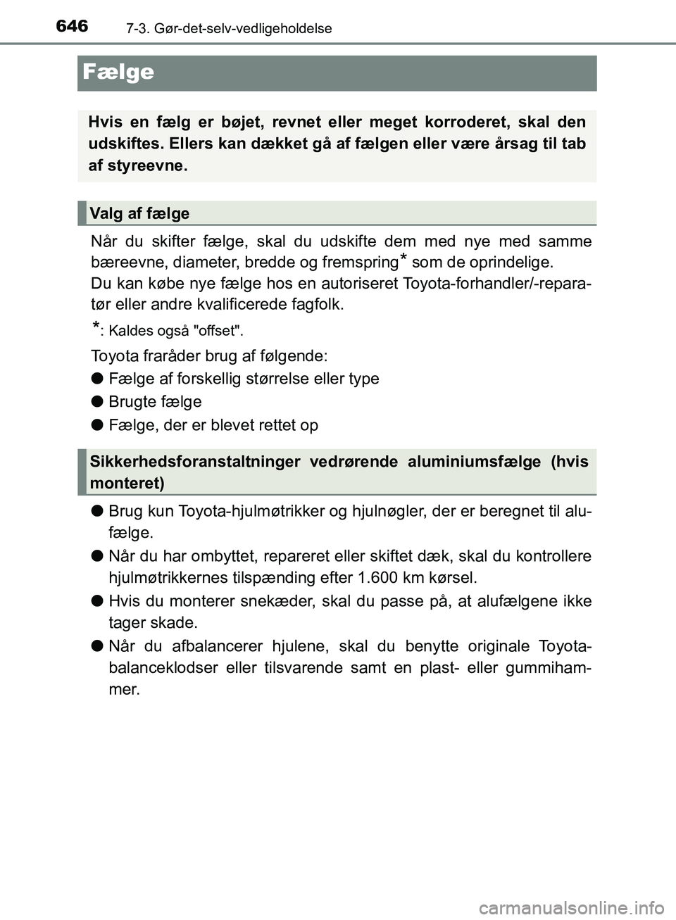 TOYOTA C-HR 2016 Brugsanvisning (in Danish) 6467-3. Gør-det-selv-vedligeholdelse
OM10528DK_C-HR
Fælge
Når du skifter fælge, skal du udskifte dem med nye med samme
bæreevne, diameter, bredde og fremspring
* som de oprindelige.
Du kan købe TOYOTA C-HR 2016 Brugsanvisning (in Danish) 6467-3. Gør-det-selv-vedligeholdelse
OM10528DK_C-HR
Fælge
Når du skifter fælge, skal du udskifte dem med nye med samme
bæreevne, diameter, bredde og fremspring
* som de oprindelige.
Du kan købe