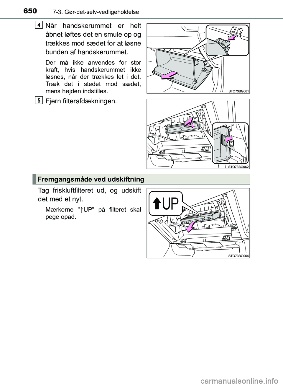 TOYOTA C-HR 2016 Brugsanvisning (in Danish) 6507-3. Gør-det-selv-vedligeholdelse
OM10528DK_C-HR
NÃ¥r handskerummet er helt
åbnet løftes det en smule op og
trækkes mod sædet for at løsne
bunden af handskerummet.
Der må ikke anvendes for s TOYOTA C-HR 2016 Brugsanvisning (in Danish) 6507-3. Gør-det-selv-vedligeholdelse
OM10528DK_C-HR
NÃ¥r handskerummet er helt
åbnet løftes det en smule op og
trækkes mod sædet for at løsne
bunden af handskerummet.
Der må ikke anvendes for s