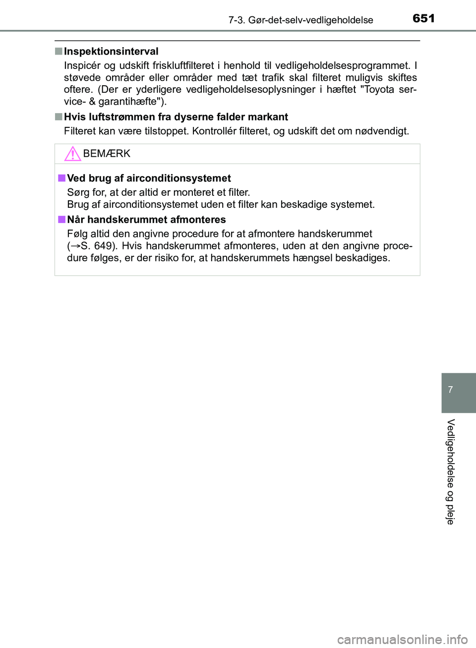 TOYOTA C-HR 2016 Brugsanvisning (in Danish) 6517-3. Gør-det-selv-vedligeholdelse
7
Vedligeholdelse og pleje
OM10528DK_C-HR
nInspektionsinterval
Inspicér og udskift friskluftfilteret i henhold til vedligeholdelsesprogrammet. I
støvede område TOYOTA C-HR 2016 Brugsanvisning (in Danish) 6517-3. Gør-det-selv-vedligeholdelse
7
Vedligeholdelse og pleje
OM10528DK_C-HR
nInspektionsinterval
Inspicér og udskift friskluftfilteret i henhold til vedligeholdelsesprogrammet. I
støvede område