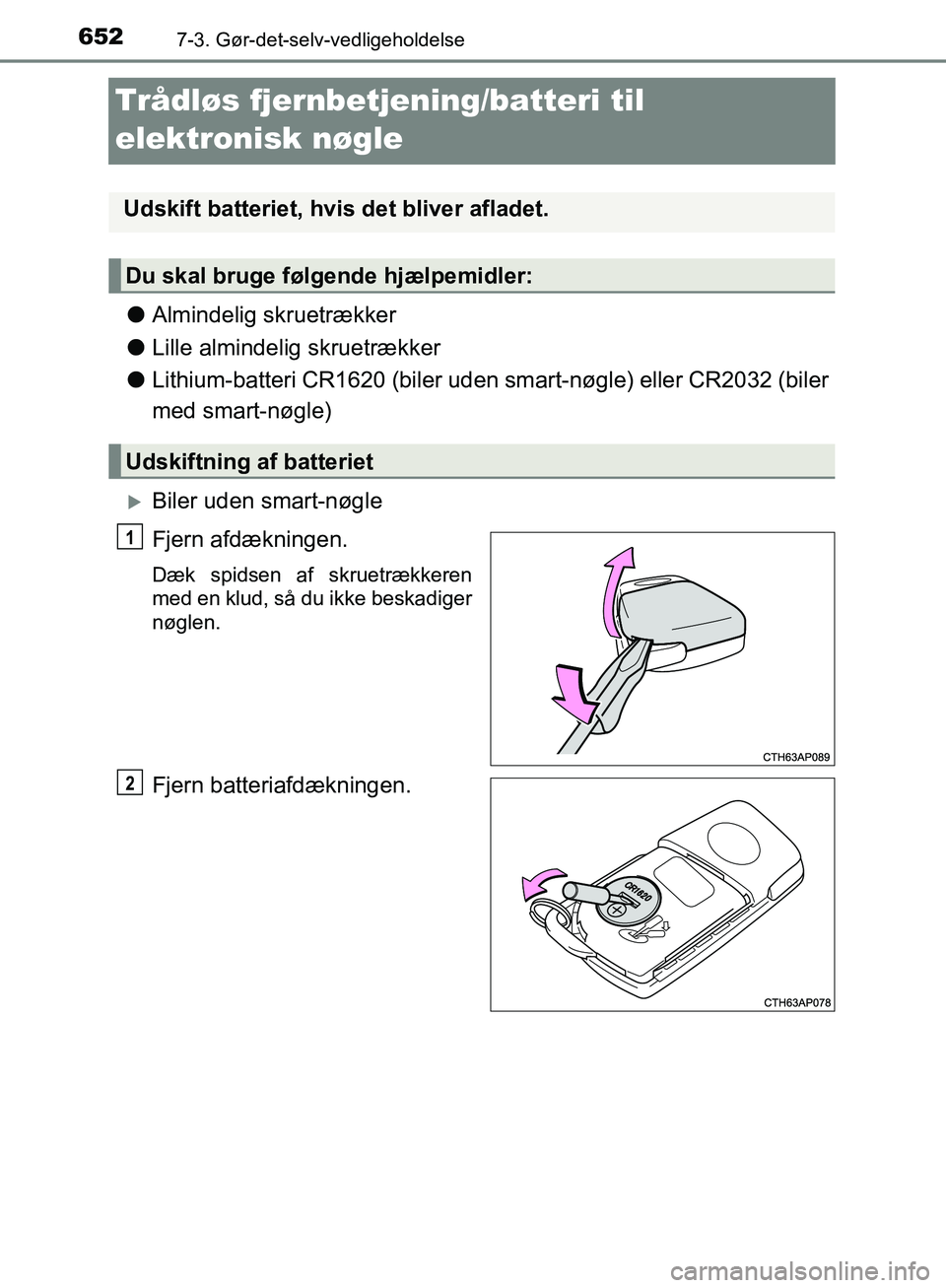 TOYOTA C-HR 2016 Brugsanvisning (in Danish) 6527-3. Gør-det-selv-vedligeholdelse
OM10528DK_C-HR
Trådløs fjernbetjening/batteri til
elektronisk nøgle
lAlmindelig skruetrækker
l Lille almindelig skruetrækker
l Lithium-batteri CR1620 (biler TOYOTA C-HR 2016 Brugsanvisning (in Danish) 6527-3. Gør-det-selv-vedligeholdelse
OM10528DK_C-HR
Trådløs fjernbetjening/batteri til
elektronisk nøgle
lAlmindelig skruetrækker
l Lille almindelig skruetrækker
l Lithium-batteri CR1620 (biler