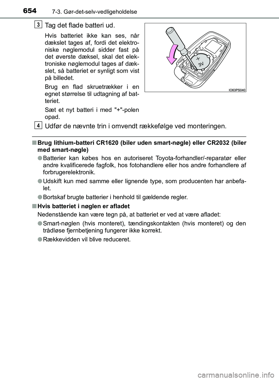 TOYOTA C-HR 2016 Brugsanvisning (in Danish) 6547-3. Gør-det-selv-vedligeholdelse
OM10528DK_C-HR
Tag det flade batteri ud.
Hvis batteriet ikke kan ses, når
dækslet tages af, fordi det elektro-
niske nøglemodul sidder fast på
det øverste d TOYOTA C-HR 2016 Brugsanvisning (in Danish) 6547-3. Gør-det-selv-vedligeholdelse
OM10528DK_C-HR
Tag det flade batteri ud.
Hvis batteriet ikke kan ses, når
dækslet tages af, fordi det elektro-
niske nøglemodul sidder fast på
det øverste d