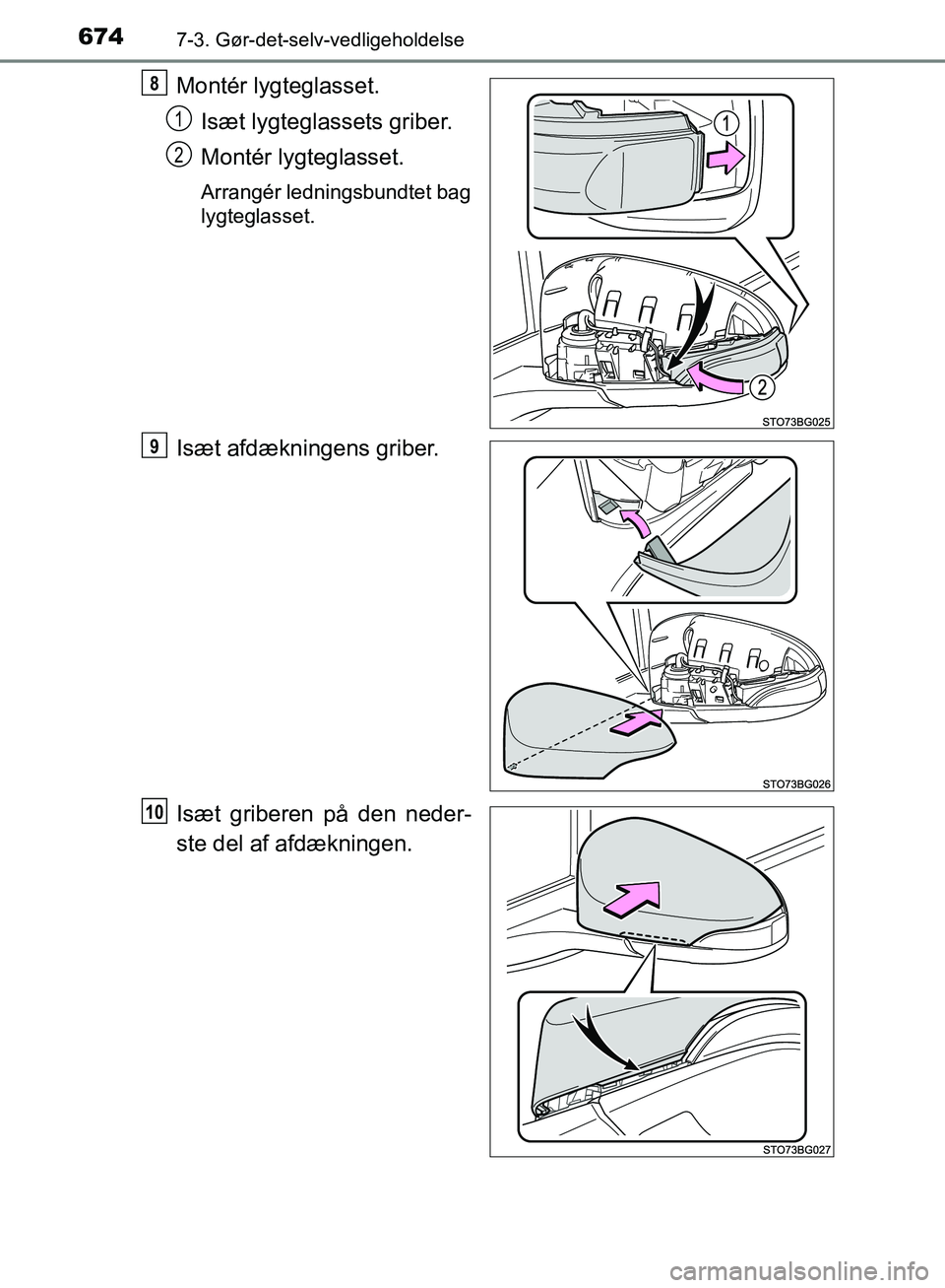TOYOTA C-HR 2016  Brugsanvisning (in Danish) 6747-3. Gør-det-selv-vedligeholdelse
OM10528DK_C-HR
Montér lygteglasset.Isæt lygteglassets griber.
Montér lygteglasset.
Arrangér ledningsbundtet bag
lygteglasset.
Isæt afdækningens griber.
Isæ