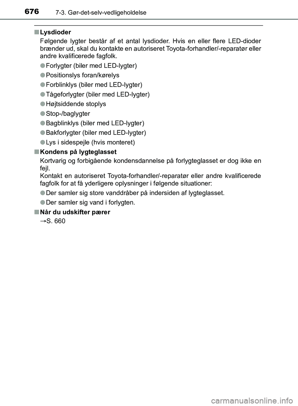 TOYOTA C-HR 2016  Brugsanvisning (in Danish) 6767-3. Gør-det-selv-vedligeholdelse
OM10528DK_C-HR
nLysdioder
Følgende lygter består af et antal lysdioder. Hvis en eller flere LED-dioder
brænder ud, skal du kontakte en autoris eret Toyota-forh
