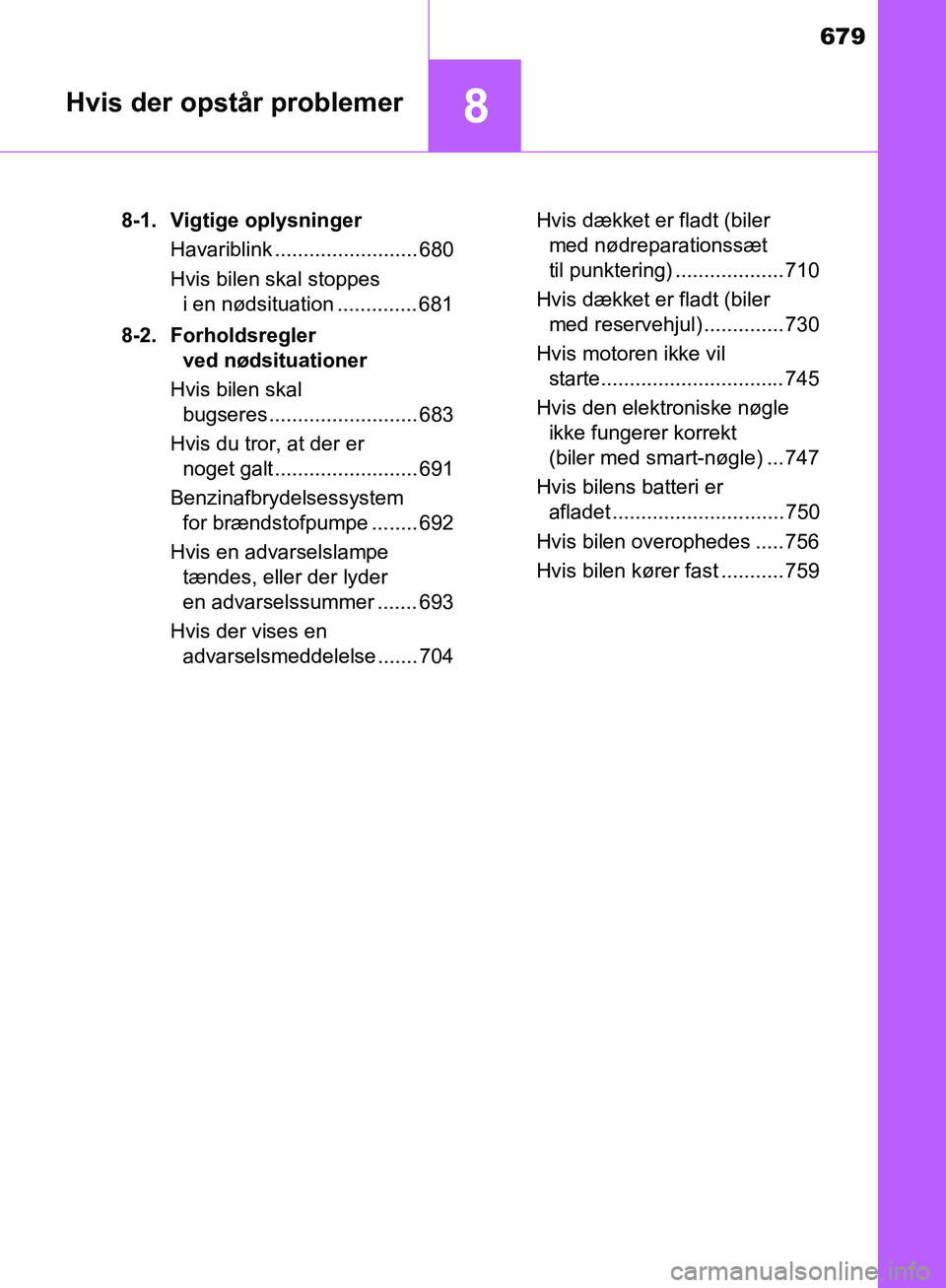 TOYOTA C-HR 2016 Brugsanvisning (in Danish) 679
8Hvis der opstår problemer
OM10528DK_C-HR8-1. Vigtige oplysninger
Havariblink ......................... 680
Hvis bilen skal stoppes i en nødsituation .............. 681
8-2. Forholdsregler ved TOYOTA C-HR 2016 Brugsanvisning (in Danish) 679
8Hvis der opstår problemer
OM10528DK_C-HR8-1. Vigtige oplysninger
Havariblink ......................... 680
Hvis bilen skal stoppes i en nødsituation .............. 681
8-2. Forholdsregler ved